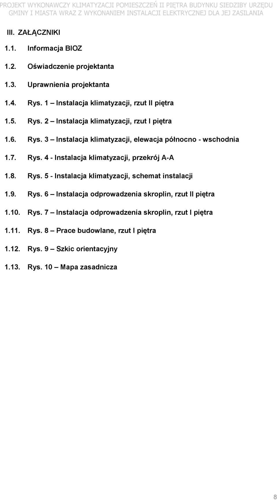 7. Rys. 4 - Instalacja klimatyzacji, przekrój A-A 1.8. Rys. 5 - Instalacja klimatyzacji, schemat instalacji 1.9. Rys. 6 Instalacja odprowadzenia skroplin, rzut II piętra 1.10. Rys. 7 Instalacja odprowadzenia skroplin, rzut I piętra 1.