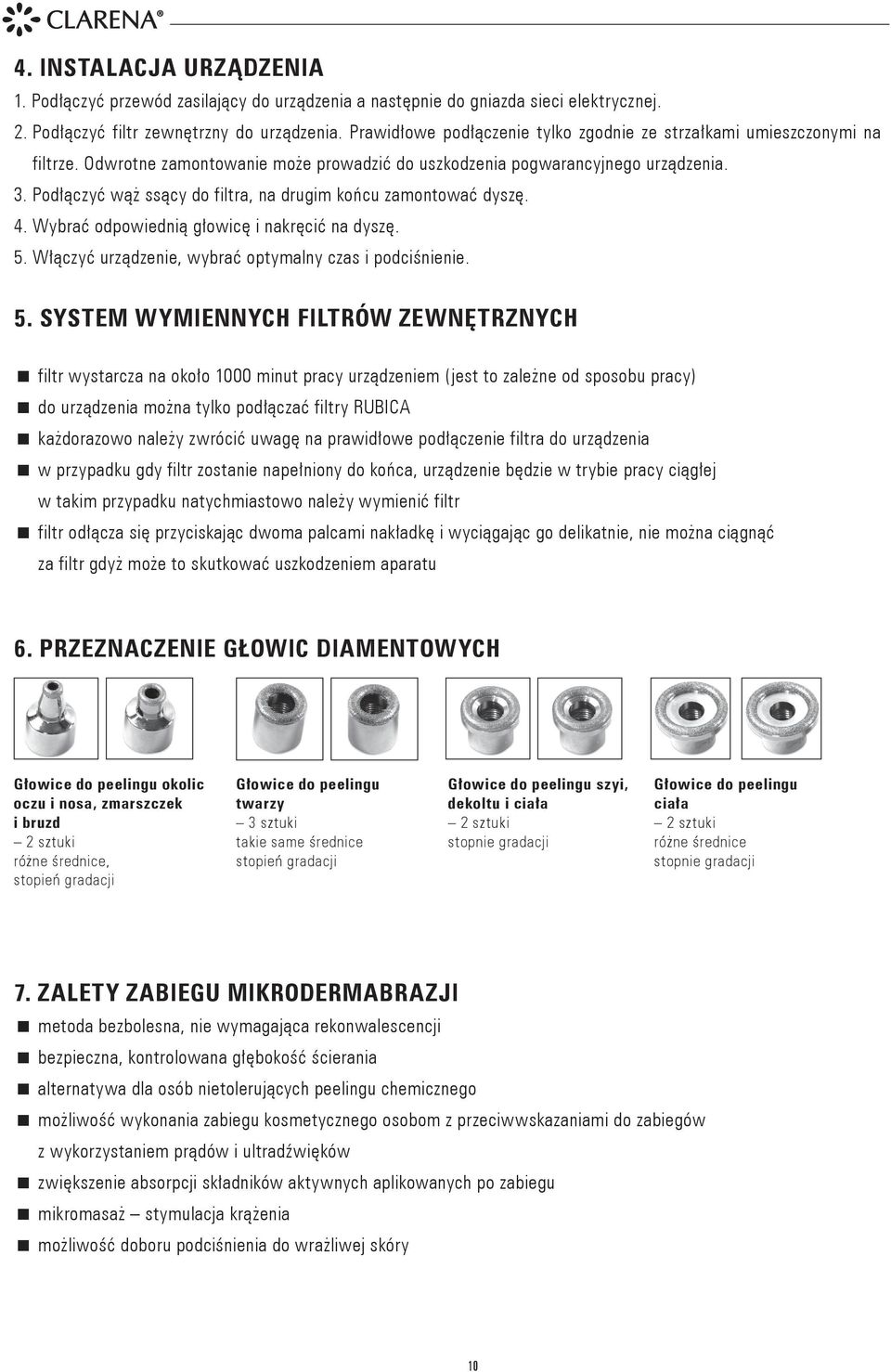 Podłączyć wąż ssący do filtra, na drugim końcu zamontować dyszę. 4. Wybrać odpowiednią głowicę i nakręcić na dyszę. 5.
