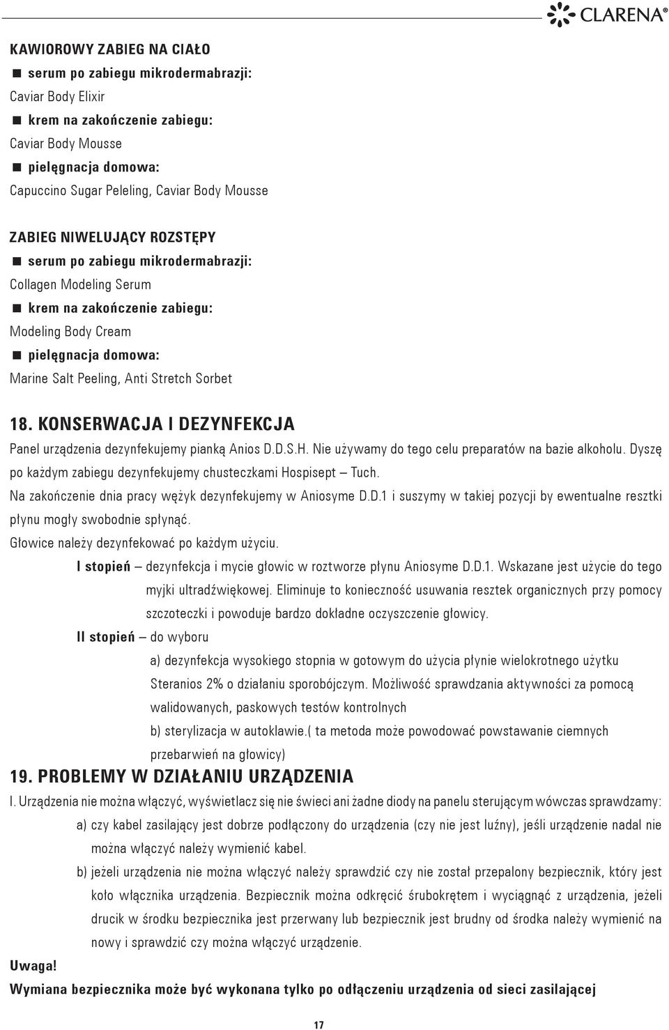 KONSERWACJA I DEZYNFEKCJA Panel urządzenia dezynfekujemy pianką Anios D.D.S.H. Nie używamy do tego celu preparatów na bazie alkoholu. Dyszę po każdym zabiegu dezynfekujemy chusteczkami Hospisept Tuch.