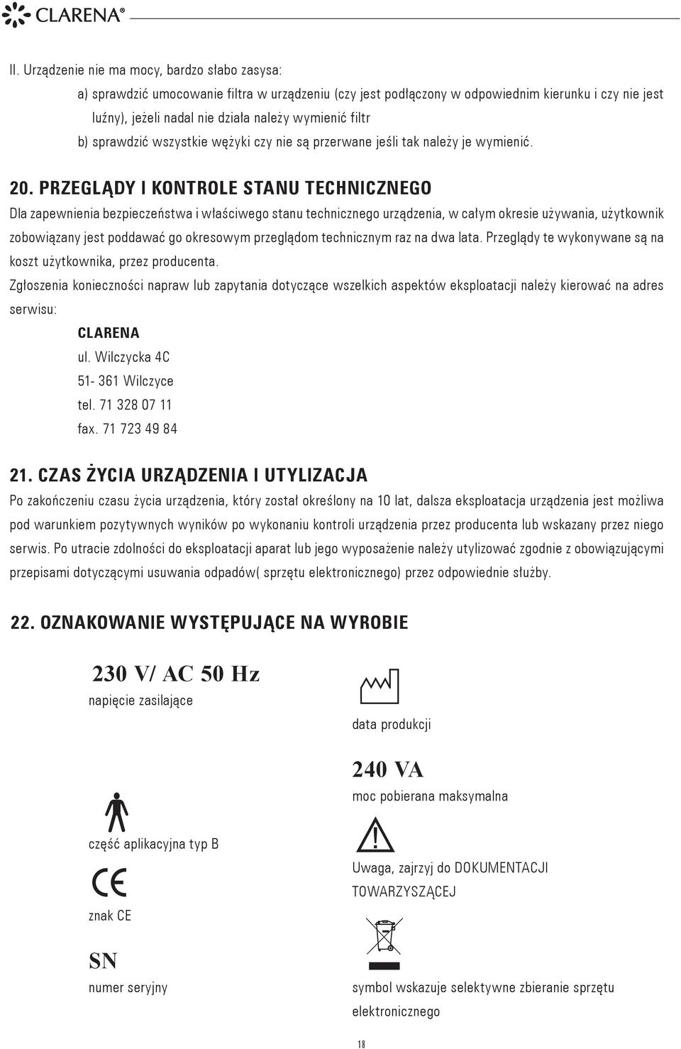 PRZEGLĄDY I KONTROLE STANU TECHNICZNEGO Dla zapewnienia bezpieczeństwa i właściwego stanu technicznego urządzenia, w całym okresie używania, użytkownik zobowiązany jest poddawać go okresowym