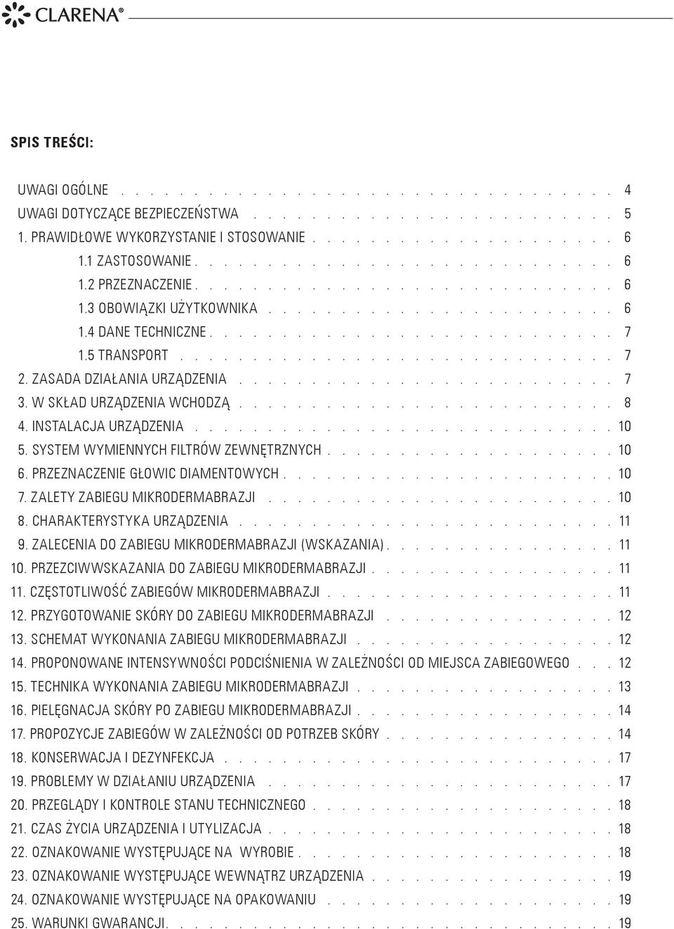 5 TRANSPORT............................... 7 2. ZASADA DZIAŁANIA URZĄDZENIA........................... 7 3. W SKŁAD URZĄDZENIA WCHODZĄ........................... 8 4. INSTALACJA URZĄDZENIA............................. 10 5.