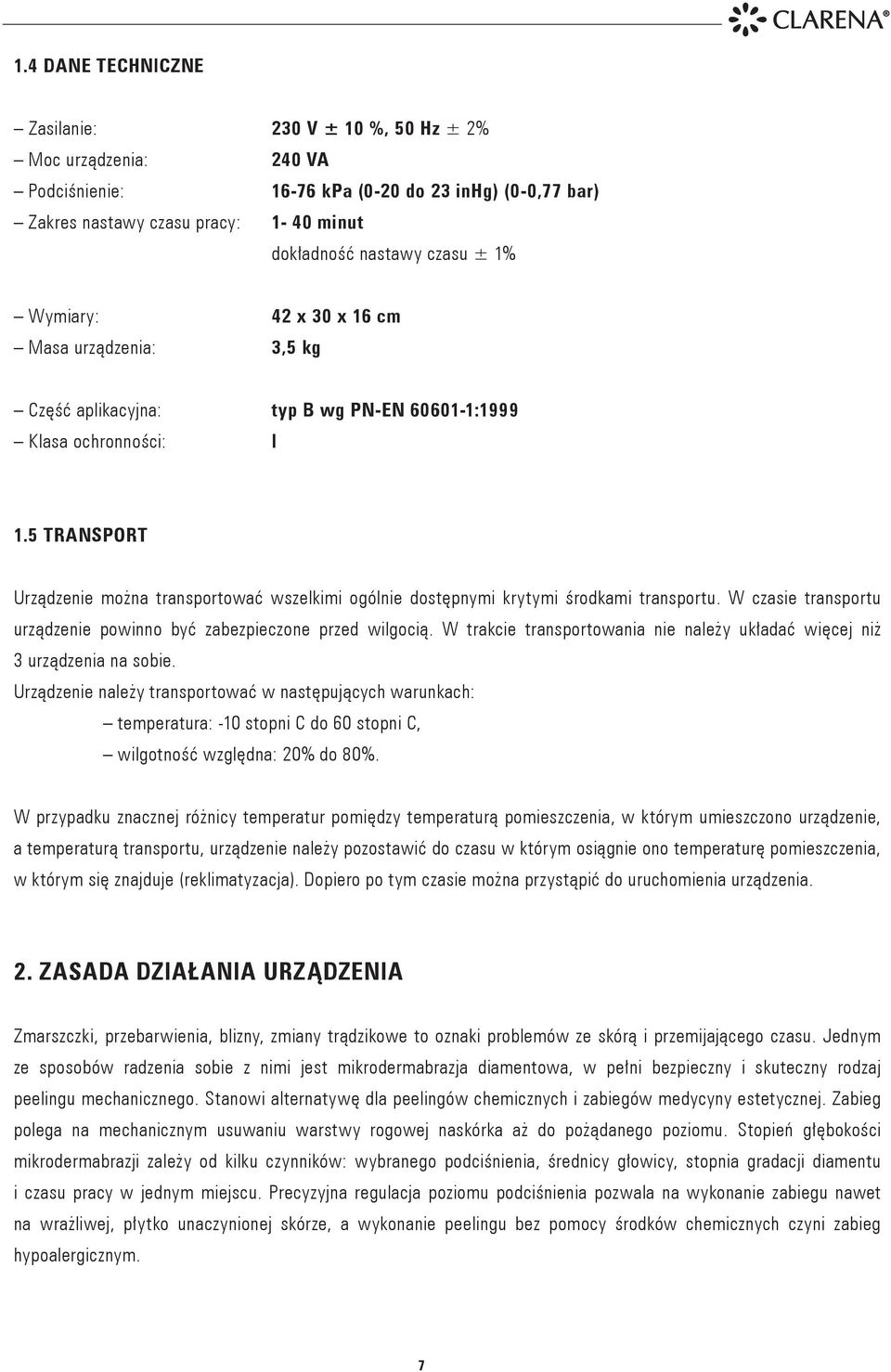 5 TRANSPORT Urządzenie można transportować wszelkimi ogólnie dostępnymi krytymi środkami transportu. W czasie transportu urządzenie powinno być zabezpieczone przed wilgocią.