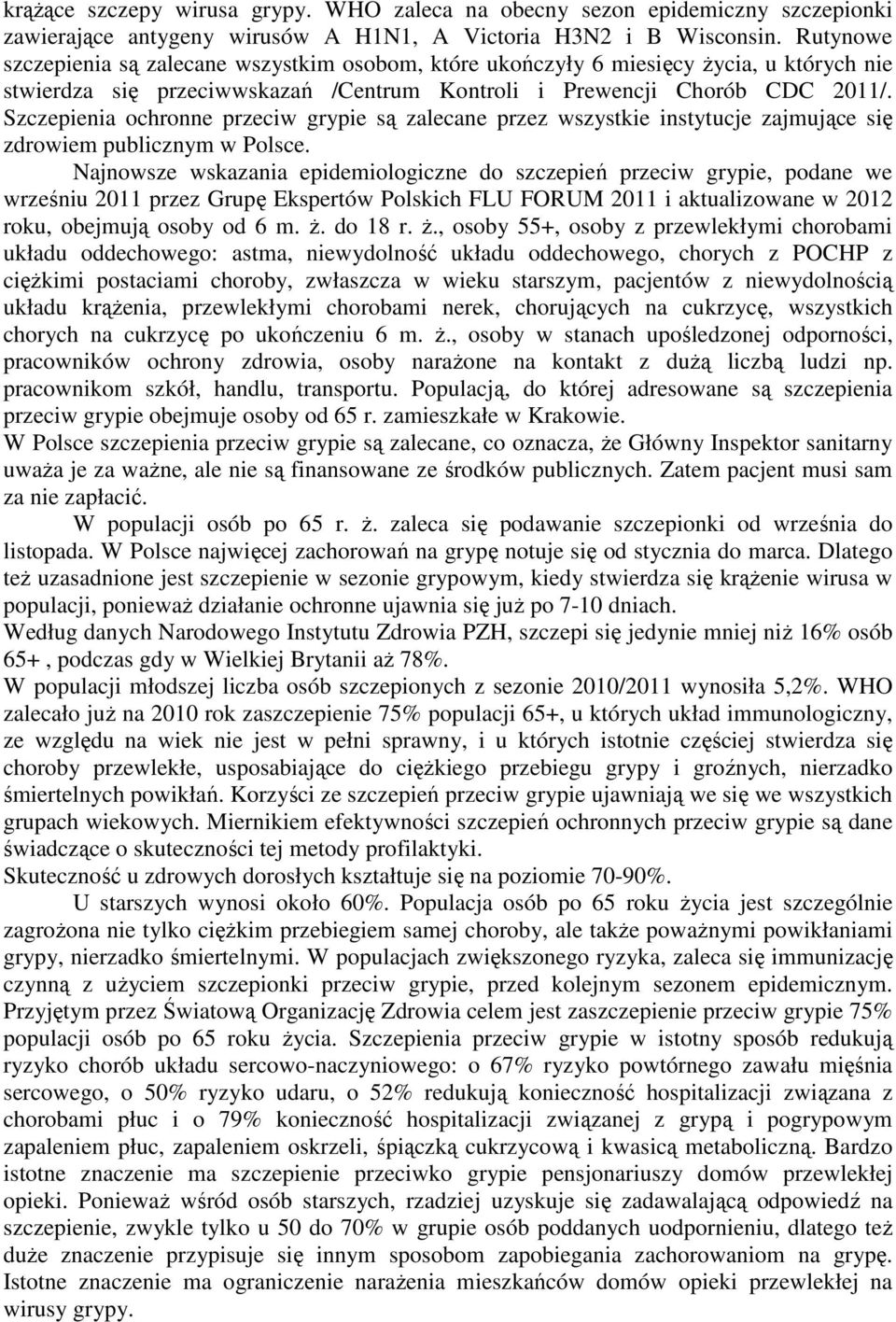 Szczepienia ochronne przeciw grypie są zalecane przez wszystkie instytucje zajmujące się zdrowiem publicznym w Polsce.