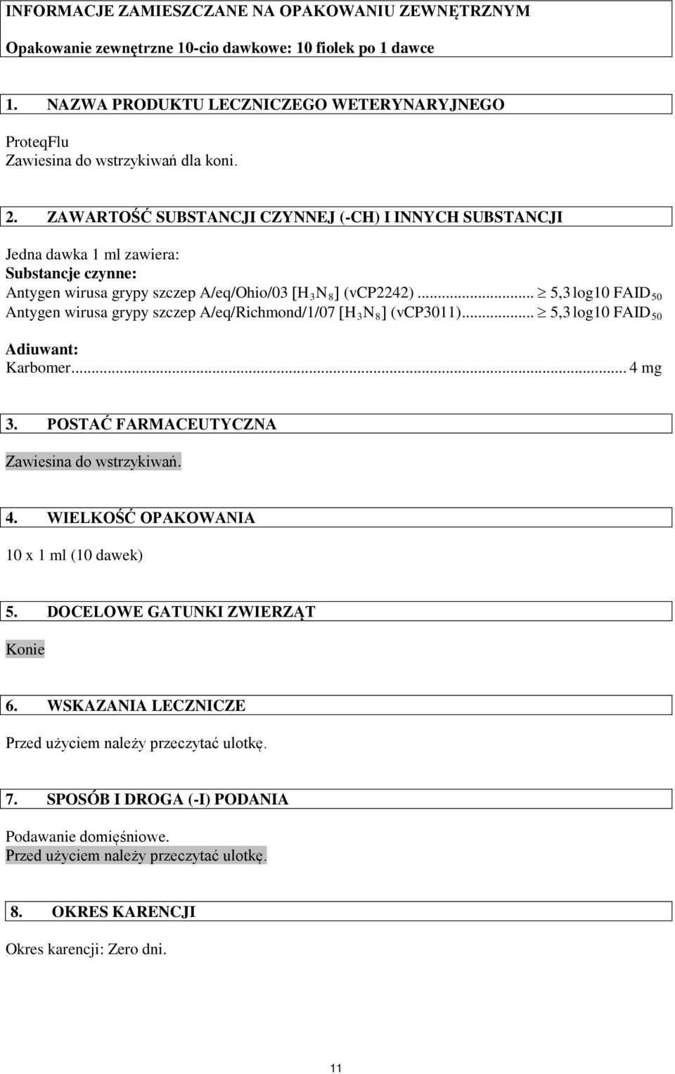 .. 5,3 log10 FAID 50 Antygen wirusa grypy szczep A/eq/Richmond/1/07 [H 3 N 8 ] (vcp3011)... 5,3 log10 FAID 50 Adiuwant: Karbomer... 4 mg 3. POSTAĆ FARMACEUTYCZNA Zawiesina do wstrzykiwań. 4. WIELKOŚĆ OPAKOWANIA 10 x 1 ml (10 dawek) 5.