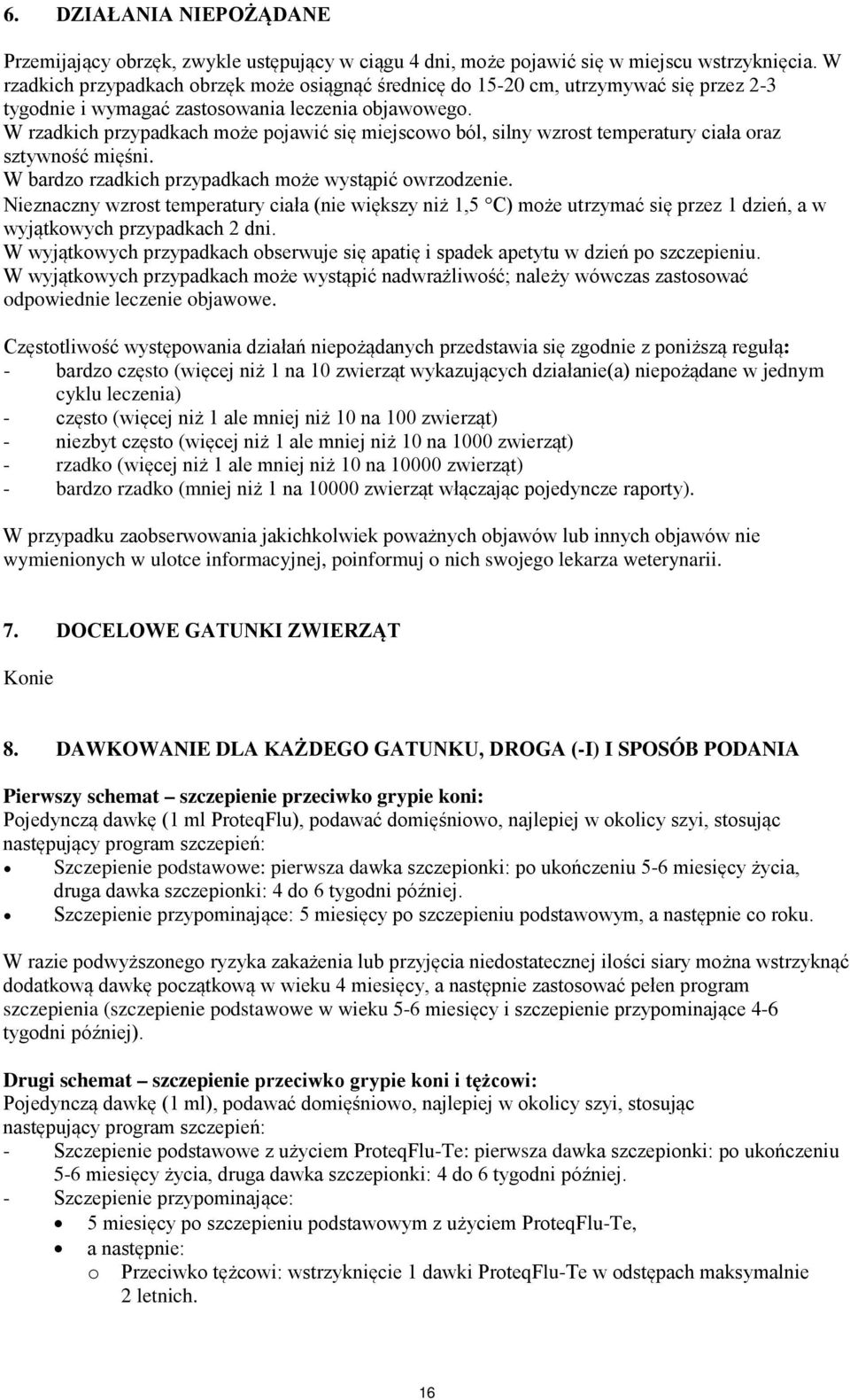 W rzadkich przypadkach może pojawić się miejscowo ból, silny wzrost temperatury ciała oraz sztywność mięśni. W bardzo rzadkich przypadkach może wystąpić owrzodzenie.