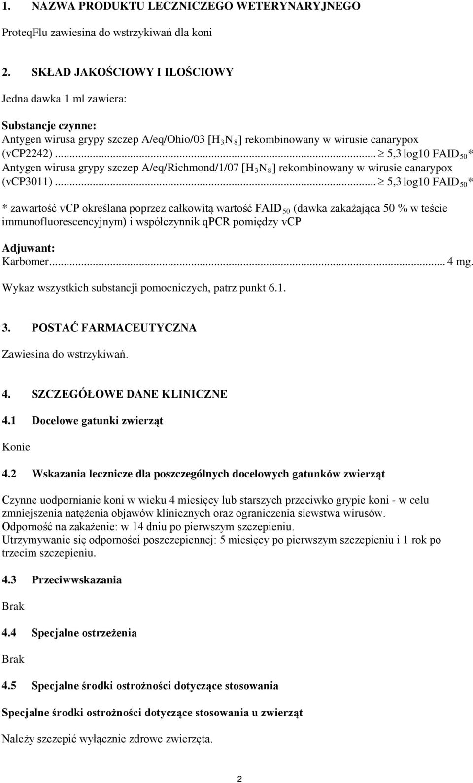 .. 5,3 log10 FAID 50 * Antygen wirusa grypy szczep A/eq/Richmond/1/07 [H 3 N 8 ] rekombinowany w wirusie canarypox (vcp3011).