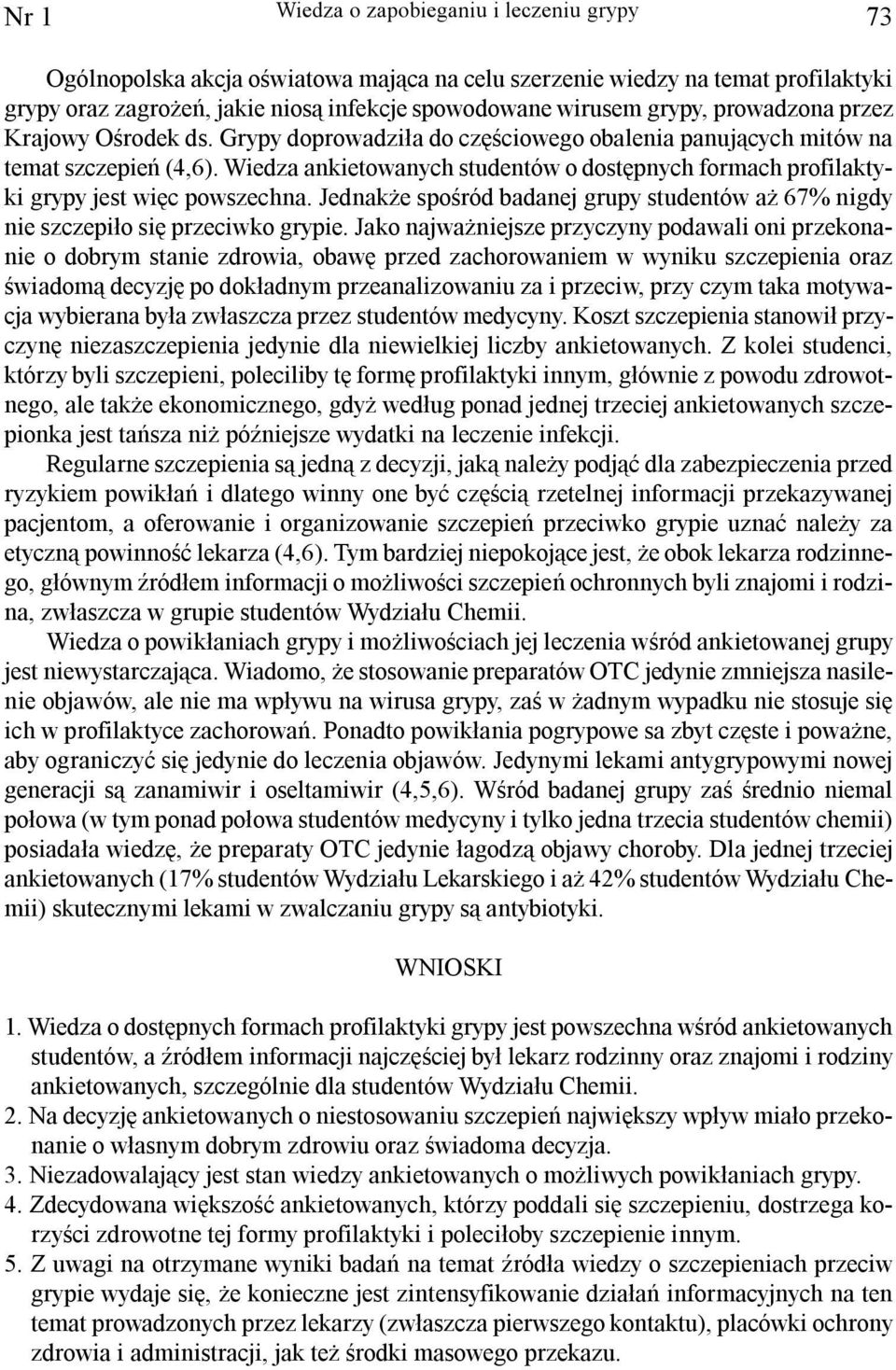 Wiedza ankietowanych studentów o dostêpnych formach profilaktyki grypy jest wiêc powszechna. Jednak e spoœród badanej grupy studentów a 67% nigdy nie szczepi³o siê przeciwko grypie.