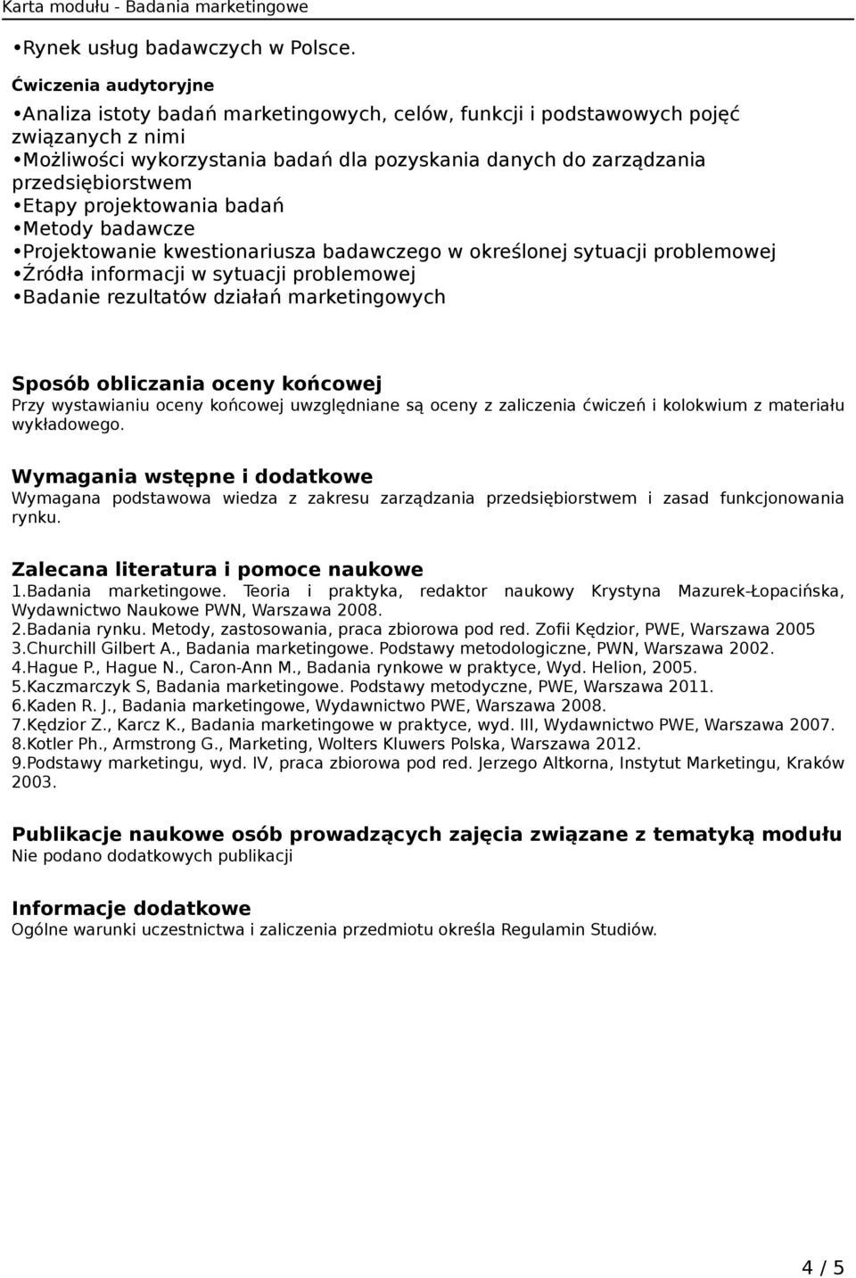 Projektowanie kwestionariusza badawczego w określonej sytuacji problemowej Źródła informacji w sytuacji problemowej Badanie rezultatów działań Sposób obliczania oceny końcowej Przy wystawianiu oceny