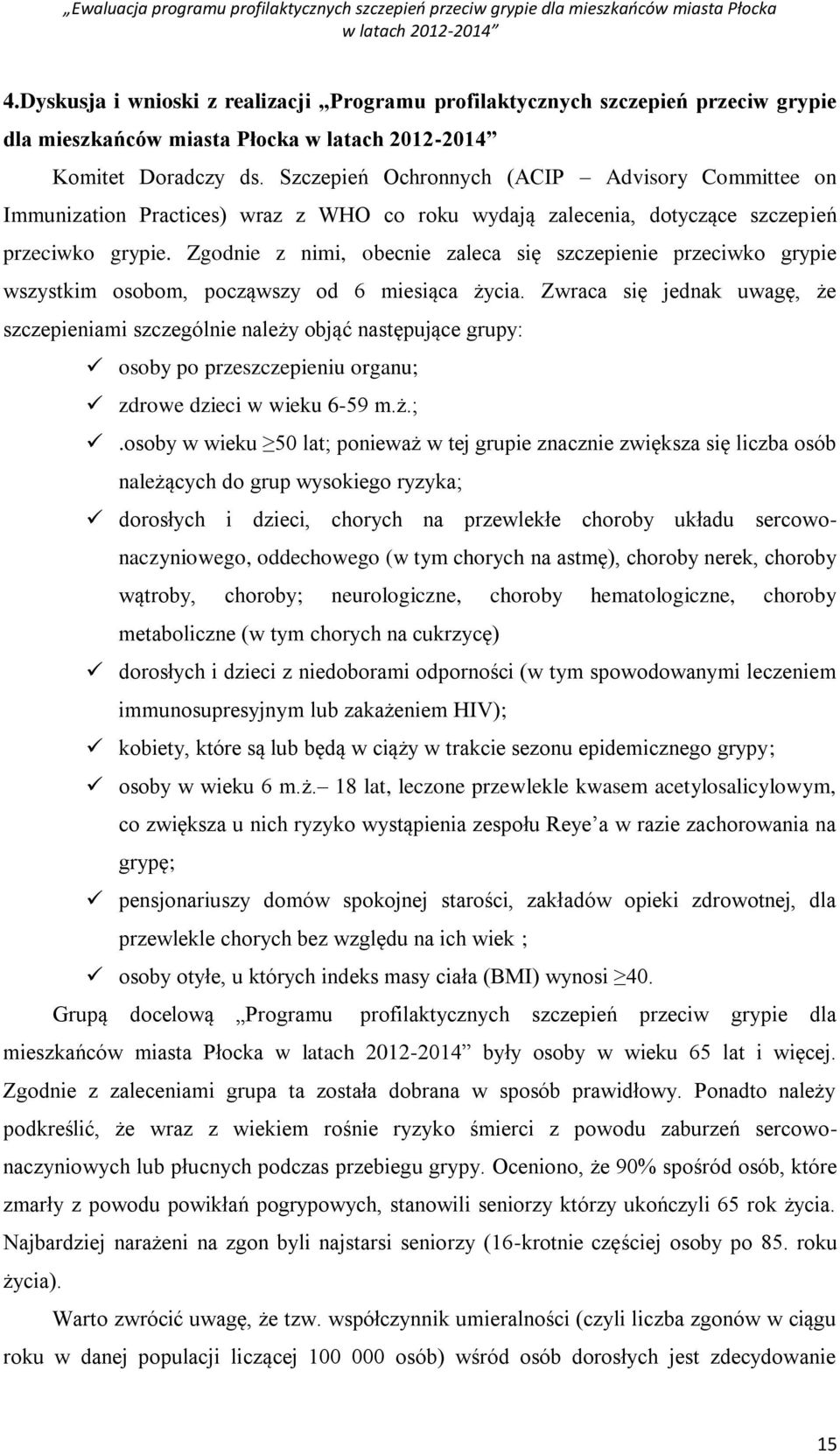 Zgodnie z nimi, obecnie zaleca się szczepienie przeciwko grypie wszystkim osobom, począwszy od 6 miesiąca życia.