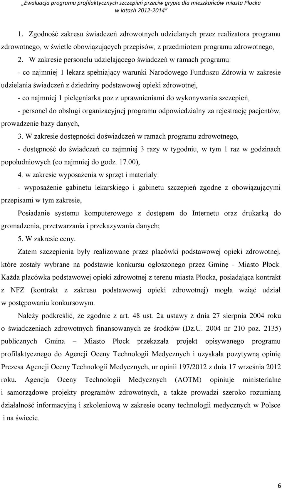 zdrowotnej, - co najmniej 1 pielęgniarka poz z uprawnieniami do wykonywania szczepień, - personel do obsługi organizacyjnej programu odpowiedzialny za rejestrację pacjentów, prowadzenie bazy danych,