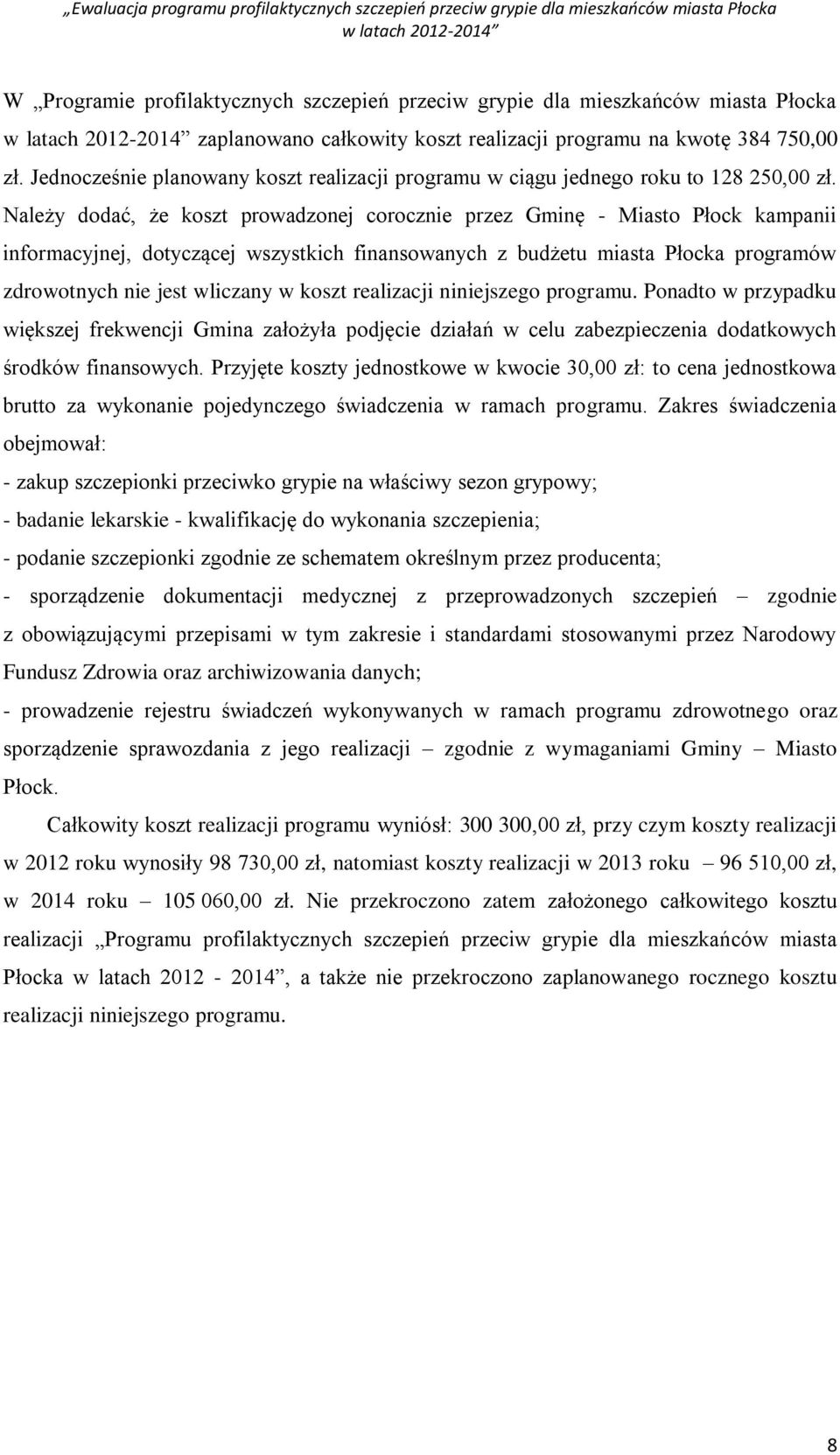 Należy dodać, że koszt prowadzonej corocznie przez Gminę - Miasto Płock kampanii informacyjnej, dotyczącej wszystkich finansowanych z budżetu miasta Płocka programów zdrowotnych nie jest wliczany w