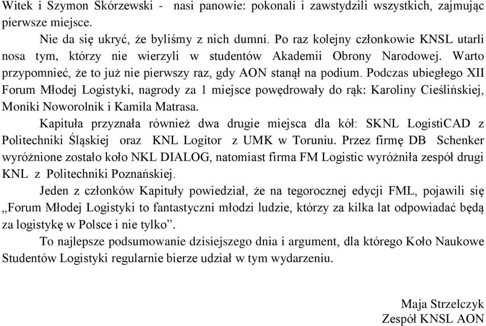 Podczas ubiegłego XII Forum Młodej Logistyki, nagrody za 1 miejsce powędrowały do rąk: Karoliny Cieślińskiej, Moniki Noworolnik i Kamila Matrasa.