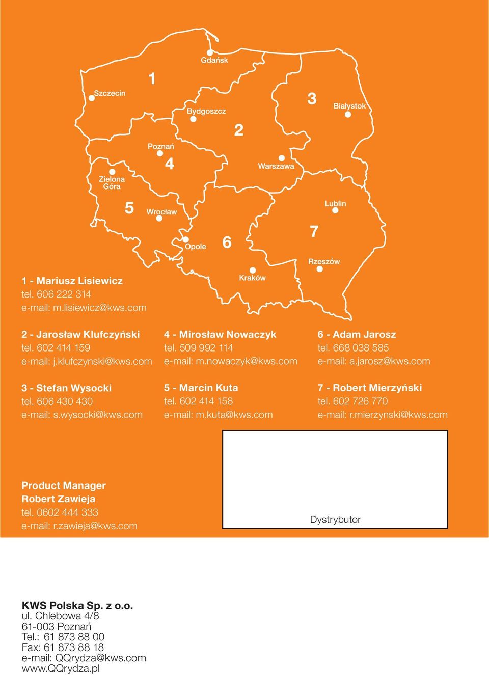 com 6 - Adam Jarosz tel. 668 038 585 e-mail: a.jarosz@kws.com 7 - Robert Mierzyński tel. 602 726 770 e-mail: r.mierzynski@kws.com Product Manager Robert Zawieja tel.