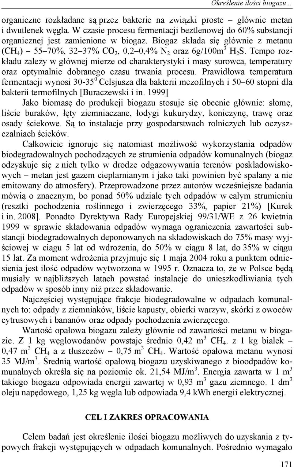 Tempo rozkładu zależy w głównej mierze od charakterystyki i masy surowca, temperatury oraz optymalnie dobranego czasu trwania procesu.