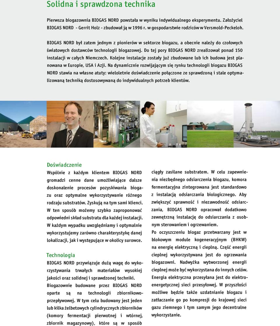 Do tej pory BIOGAS NORD zrealizował ponad 150 instalacji w całych Niemczech. Kolejne instalacje zostały już zbudowane lub ich budowa jest planowana w Europie, USA i Azji.