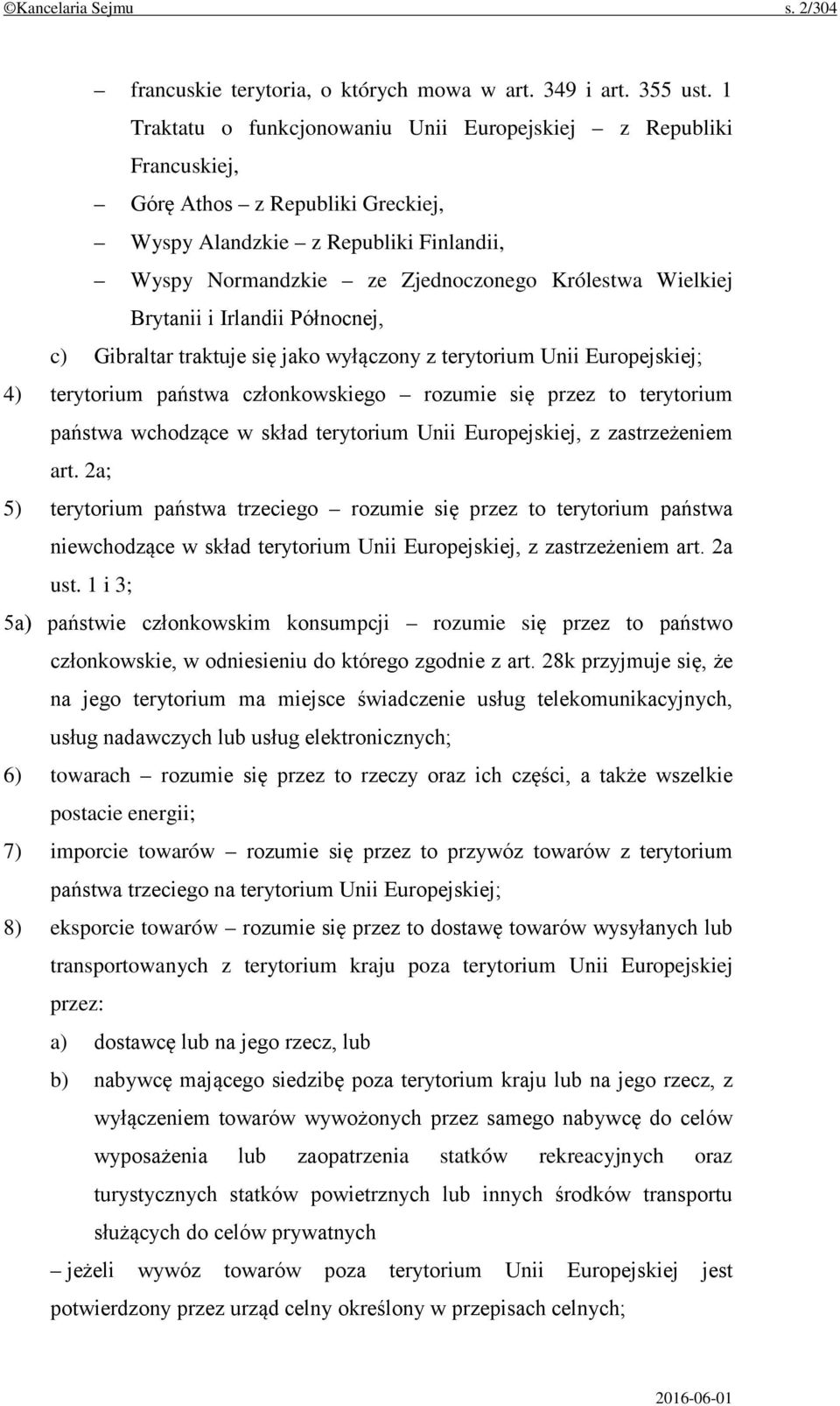 Brytanii i Irlandii Północnej, c) Gibraltar traktuje się jako wyłączony z terytorium Unii Europejskiej; 4) terytorium państwa członkowskiego rozumie się przez to terytorium państwa wchodzące w skład