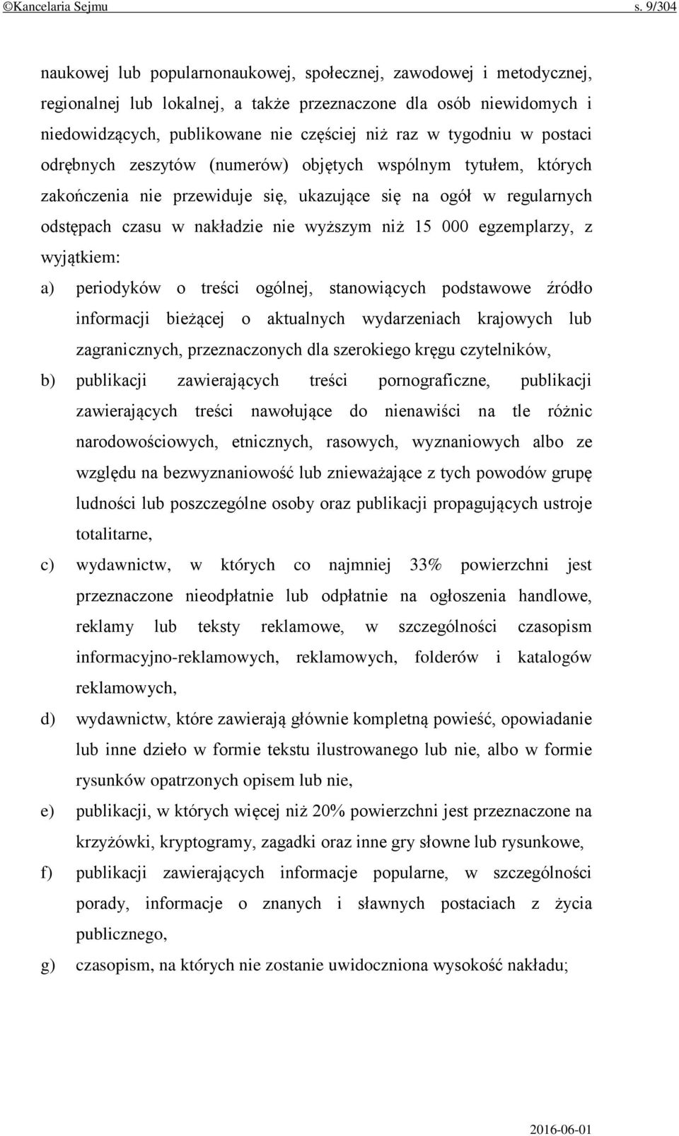 tygodniu w postaci odrębnych zeszytów (numerów) objętych wspólnym tytułem, których zakończenia nie przewiduje się, ukazujące się na ogół w regularnych odstępach czasu w nakładzie nie wyższym niż 15