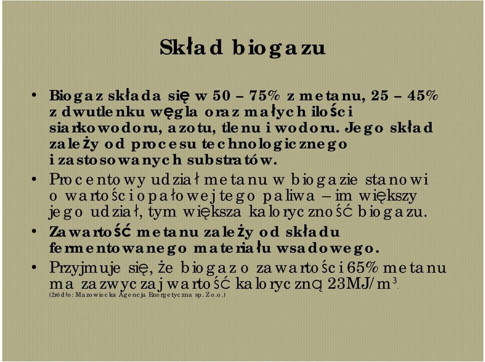 Procentowy udział metanu w biogazie stanowi o wartości opałowej tego paliwa im większy jego udział, tym większa kaloryczność biogazu.