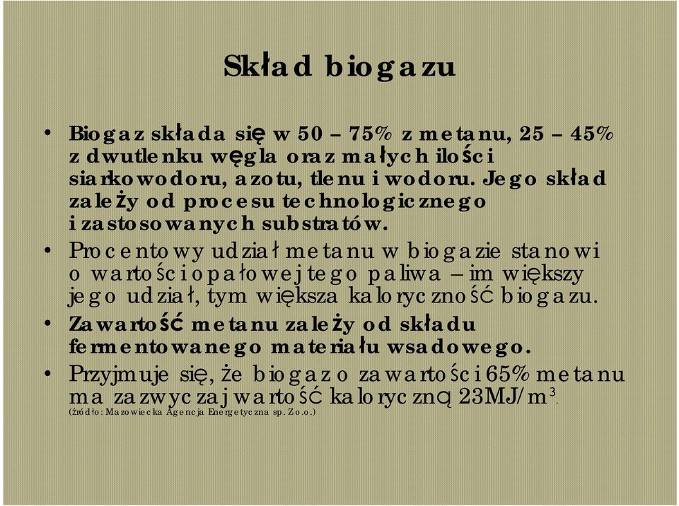 Procentowy udział metanu w biogazie stanowi o wartości opałowej tego paliwa im większy jego udział, tym większa kaloryczność biogazu.