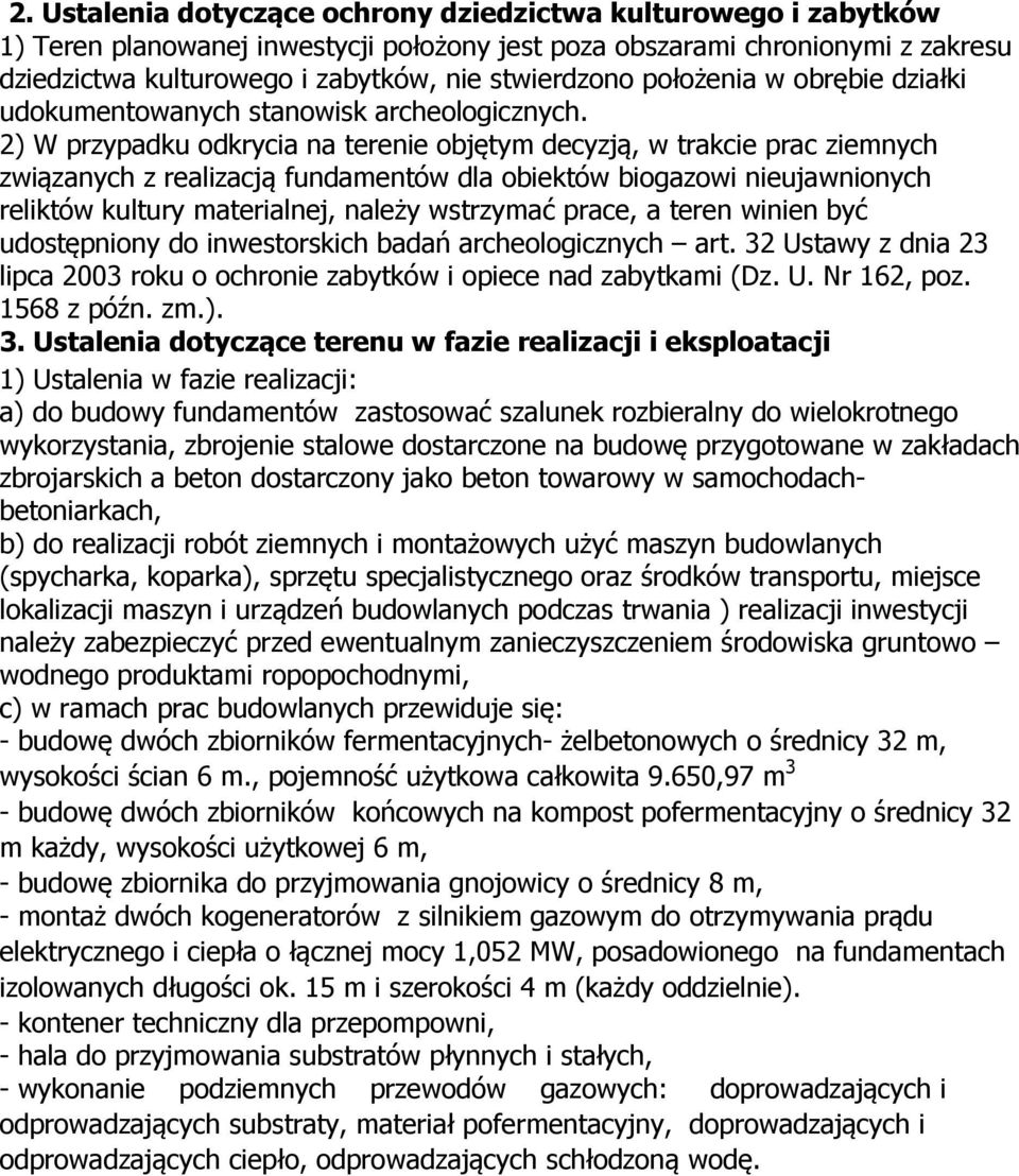 2) W przypadku odkrycia na terenie objętym decyzją, w trakcie prac ziemnych związanych z realizacją fundamentów dla obiektów biogazowi nieujawnionych reliktów kultury materialnej, należy wstrzymać