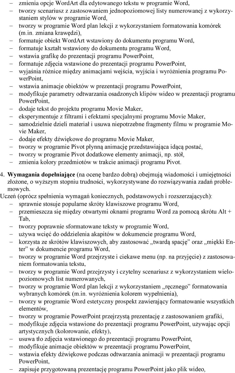 zmiana krawędzi), formatuje obiekt WordArt wstawiony do dokumentu programu Word, formatuje kształt wstawiony do dokumentu programu Word, wstawia grafikę do prezentacji programu PowerPoint, formatuje