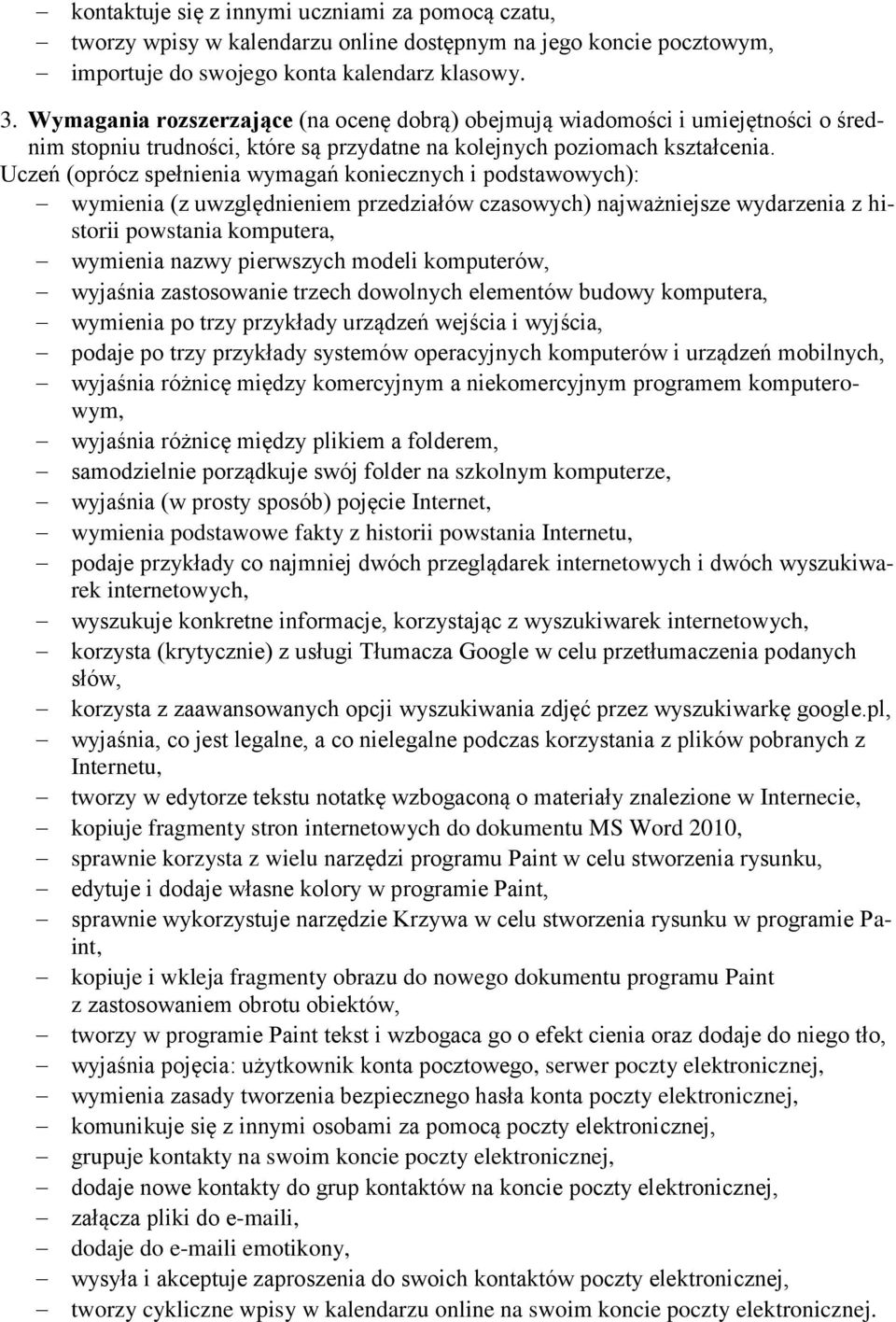 Uczeń (oprócz spełnienia wymagań koniecznych i podstawowych): wymienia (z uwzględnieniem przedziałów czasowych) najważniejsze wydarzenia z historii powstania komputera, wymienia nazwy pierwszych