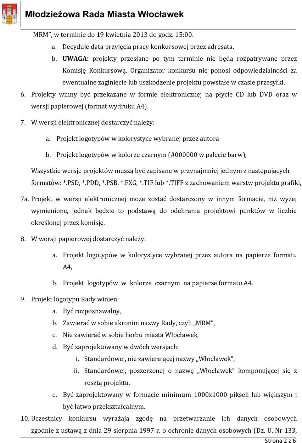 Organizator konkursu nie ponosi odpowiedzialności za ewentualne zaginięcie lub uszkodzenie projektu powstałe w czasie przesyłki. 6.