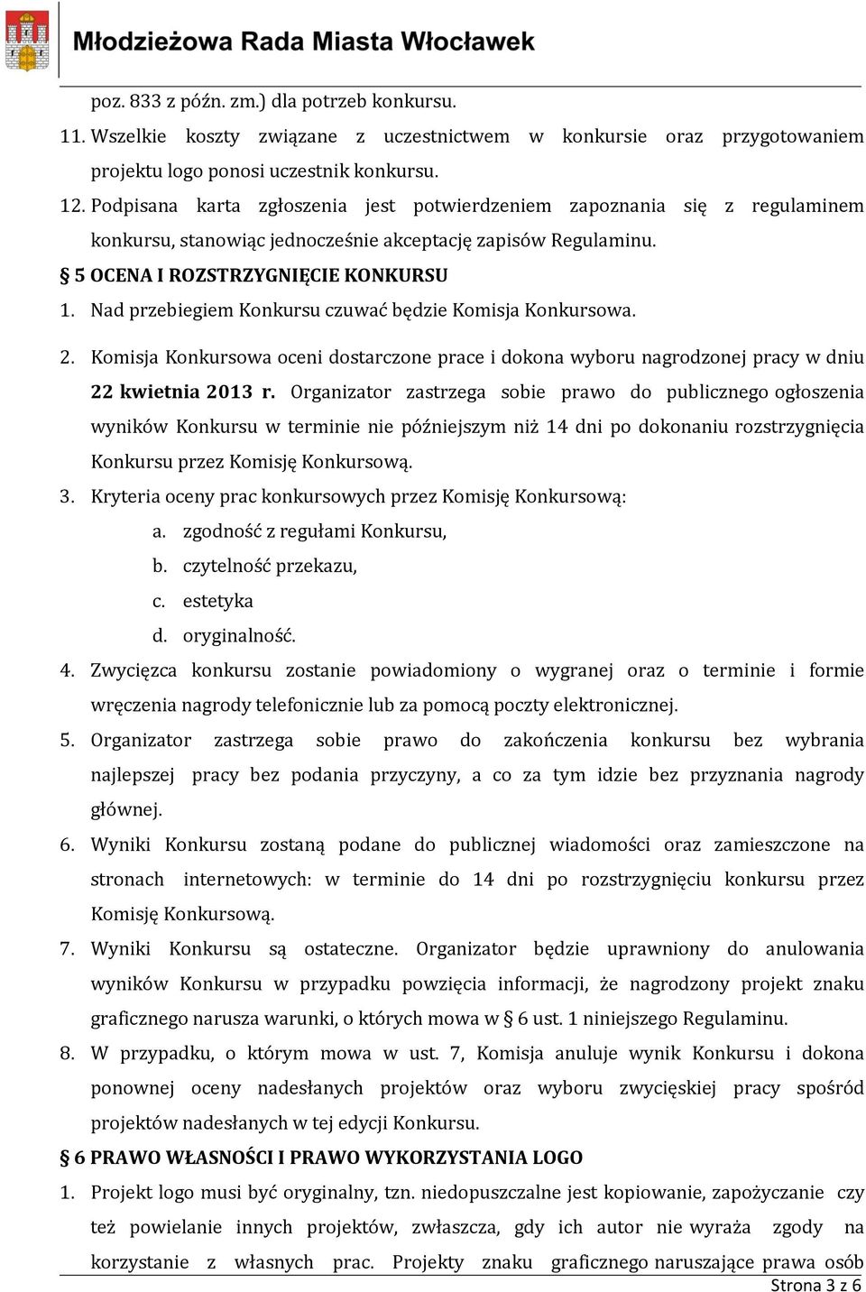 Nad przebiegiem Konkursu czuwać będzie Komisja Konkursowa. 2. Komisja Konkursowa oceni dostarczone prace i dokona wyboru nagrodzonej pracy w dniu 22 kwietnia 2013 r.