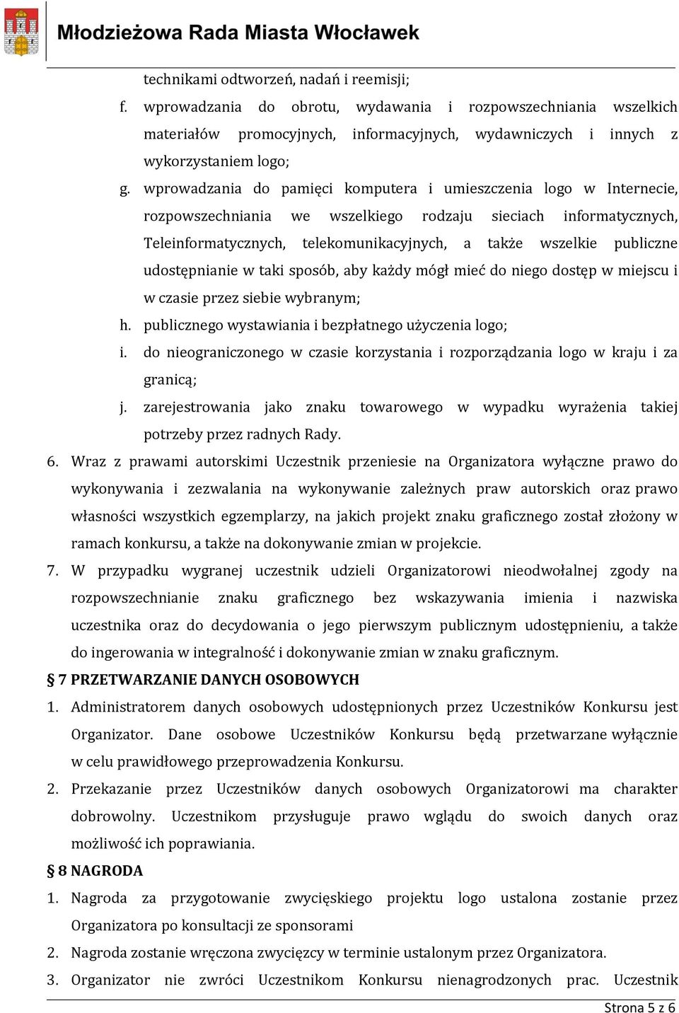 publiczne udostępnianie w taki sposób, aby każdy mógł mieć do niego dostęp w miejscu i w czasie przez siebie wybranym; h. publicznego wystawiania i bezpłatnego użyczenia logo; i.