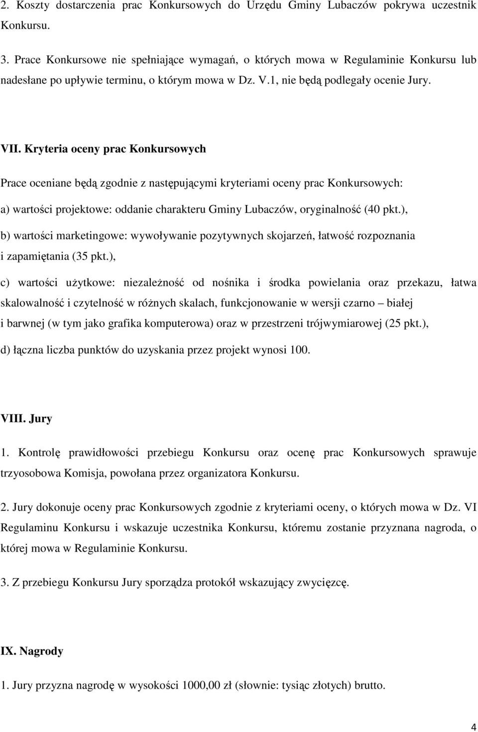 Kryteria oceny prac Konkursowych Prace oceniane będą zgodnie z następującymi kryteriami oceny prac Konkursowych: a) wartości projektowe: oddanie charakteru Gminy Lubaczów, oryginalność (40 pkt.