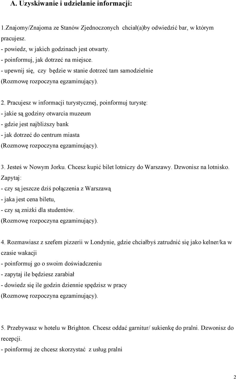 Pracujesz w informacji turystycznej, poinformuj turystę: - jakie są godziny otwarcia muzeum - gdzie jest najbliższy bank - jak dotrzeć do centrum miasta 3. Jesteś w Nowym Jorku.