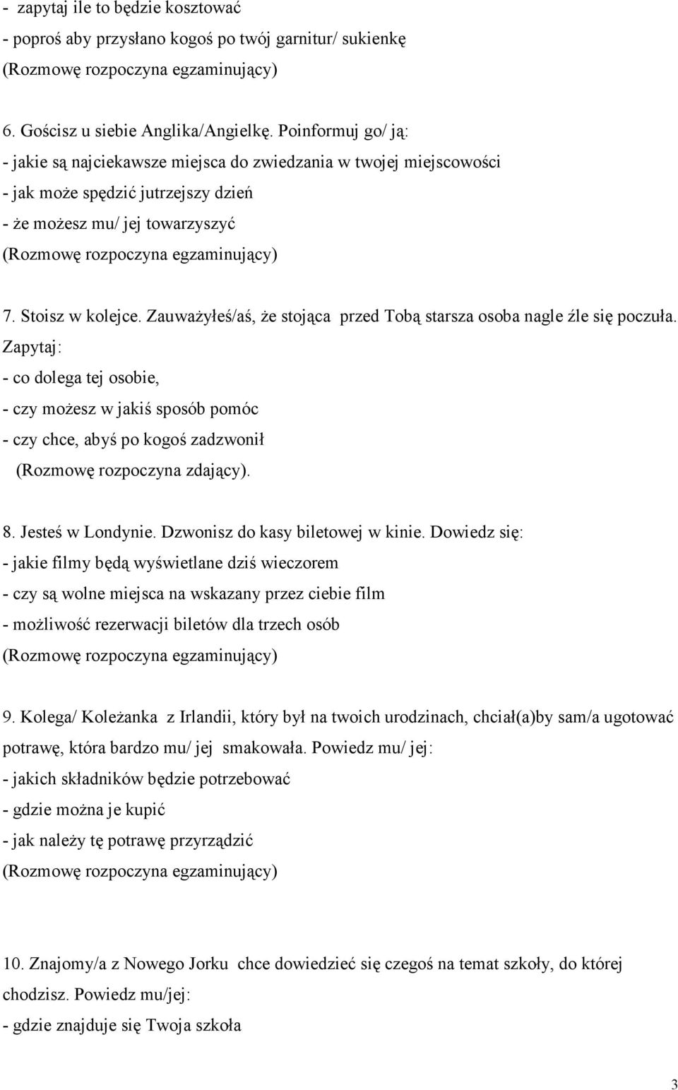 Stoisz w kolejce. Zauważyłeś/aś, że stojąca przed Tobą starsza osoba nagle źle się poczuła. Zapytaj: - co dolega tej osobie, - czy możesz w jakiś sposób pomóc - czy chce, abyś po kogoś zadzwonił 8.