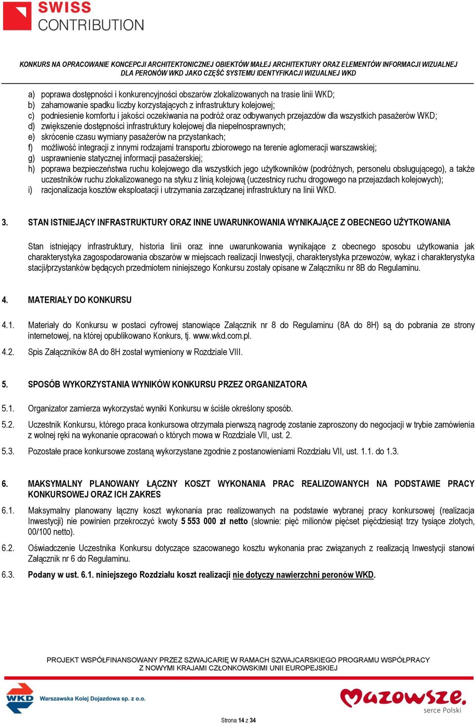 przystankach; f) możliwość integracji z innymi rodzajami transportu zbiorowego na terenie aglomeracji warszawskiej; g) usprawnienie statycznej informacji pasażerskiej; h) poprawa bezpieczeństwa ruchu