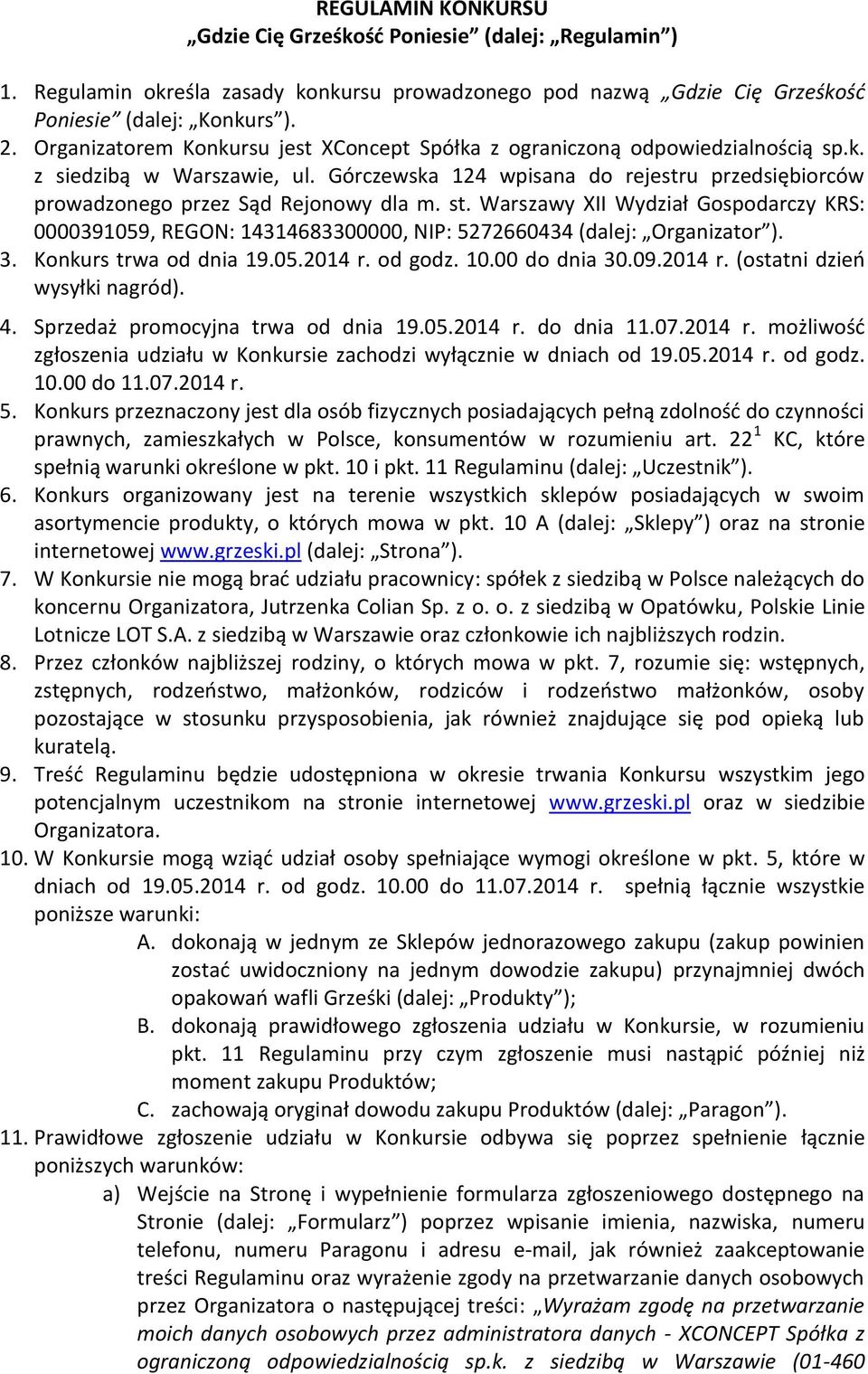 st. Warszawy XII Wydział Gospodarczy KRS: 0000391059, REGON: 14314683300000, NIP: 5272660434 (dalej: Organizator ). 3. Konkurs trwa od dnia 19.05.2014 r. od godz. 10.00 do dnia 30.09.2014 r. (ostatni dzień wysyłki nagród).