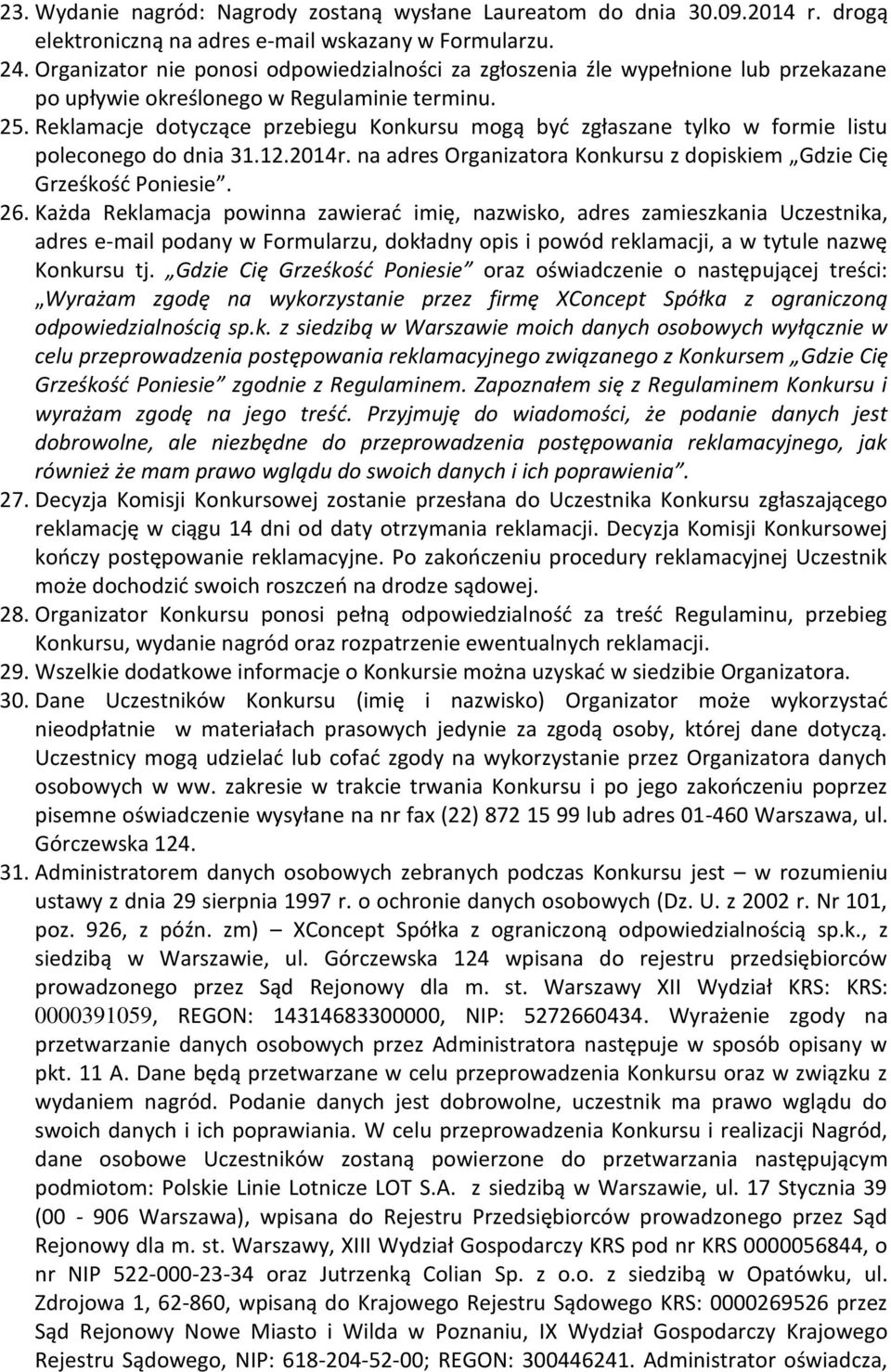 Reklamacje dotyczące przebiegu Konkursu mogą być zgłaszane tylko w formie listu poleconego do dnia 31.12.2014r. na adres Organizatora Konkursu z dopiskiem Gdzie Cię Grześkość Poniesie. 26.