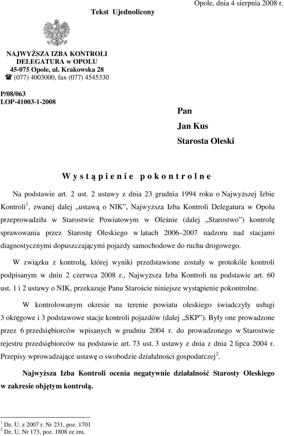 2 ustawy z dnia 23 grudnia 1994 roku o NajwyŜszej Izbie Kontroli 1, zwanej dalej ustawą o NIK, NajwyŜsza Izba Kontroli Delegatura w Opolu przeprowadziła w Starostwie Powiatowym w Oleśnie (dalej