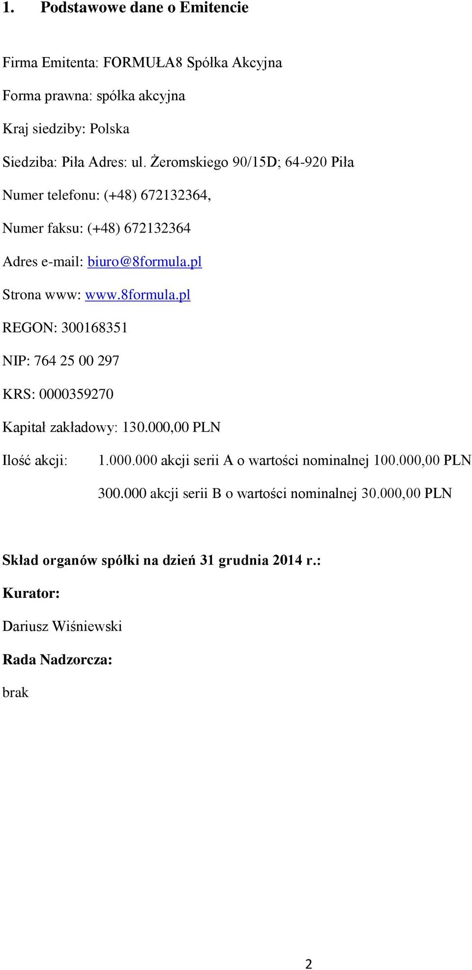pl Strona www: www.8formula.pl REGON: 300168351 NIP: 764 25 00 297 KRS: 0000359270 Kapitał zakładowy: 130.000,00 PLN Ilość akcji: 1.000.000 akcji serii A o wartości nominalnej 100.