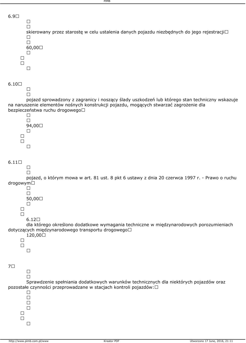 bezpieczeństwa ruchu drogowego 94,00 6.11 pojazd, o którym mowa w art. 81 ust. 8 pkt 6 ustawy z dnia 20 czerwca 1997 r. Prawo o ruchu drogowym 50,00 6.