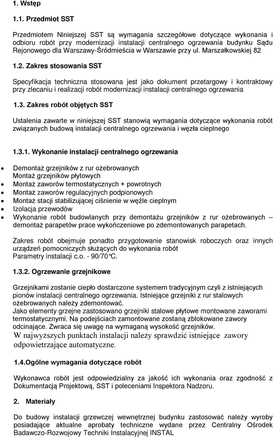 1.2. Zakres stosowania SST Specyfikacja techniczna stosowana jest jako dokument przetargowy i kontraktowy przy zlecaniu i realizacji robót modernizacji instalacji centralnego ogrzewania 1.3.