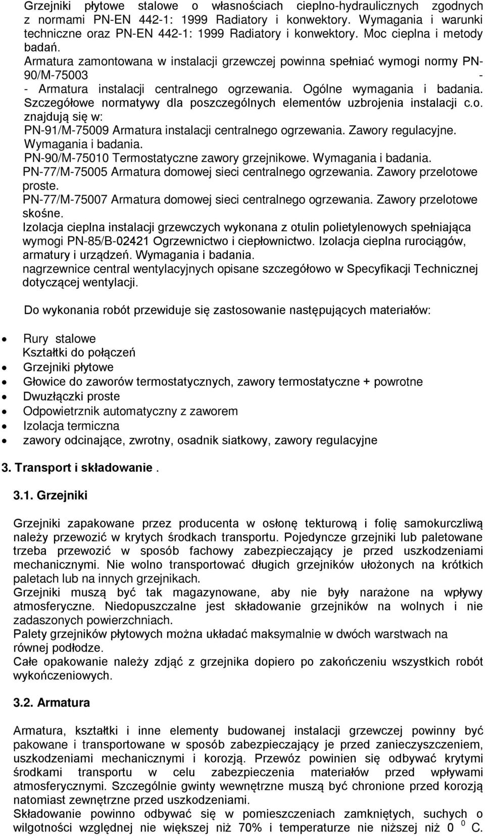 Armatura zamontowana w instalacji grzewczej powinna spełniać wymogi normy PN- 90/M-75003 - - Armatura instalacji centralnego ogrzewania. Ogólne wymagania i badania.