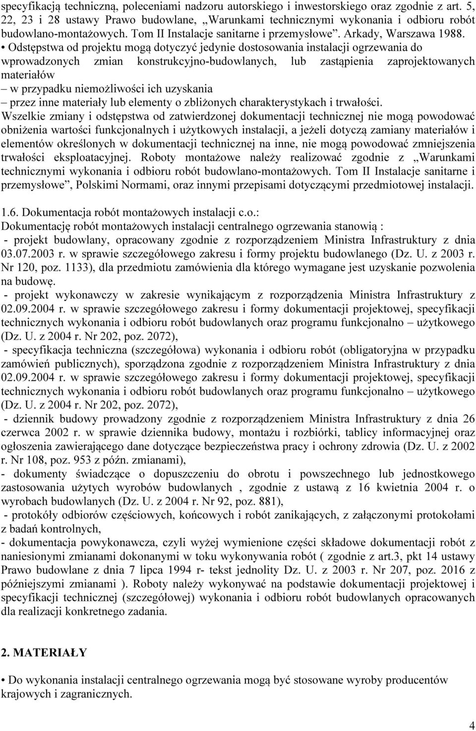 Odstępstwa od projektu mogą dotyczyć jedynie dostosowania instalacji ogrzewania do wprowadzonych zmian konstrukcyjno-budowlanych, lub zastąpienia zaprojektowanych materiałów w przypadku niemożliwości