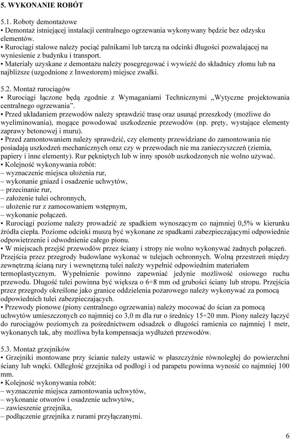Materiały uzyskane z demontażu należy posegregować i wywieźć do składnicy złomu lub na najbliższe (uzgodnione z Inwestorem) miejsce zwałki. 5.2.