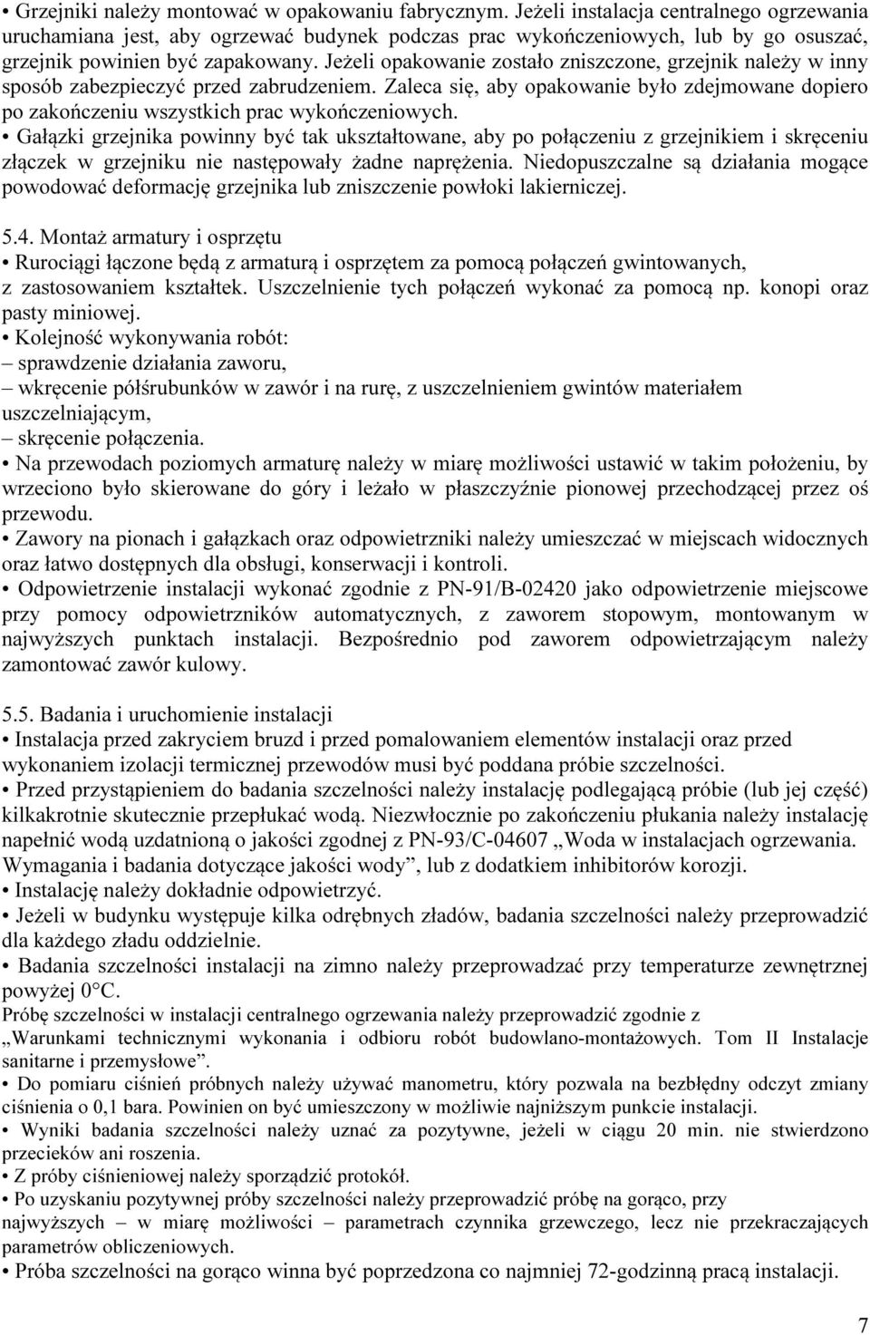 Jeżeli opakowanie zostało zniszczone, grzejnik należy w inny sposób zabezpieczyć przed zabrudzeniem. Zaleca się, aby opakowanie było zdejmowane dopiero po zakończeniu wszystkich prac wykończeniowych.