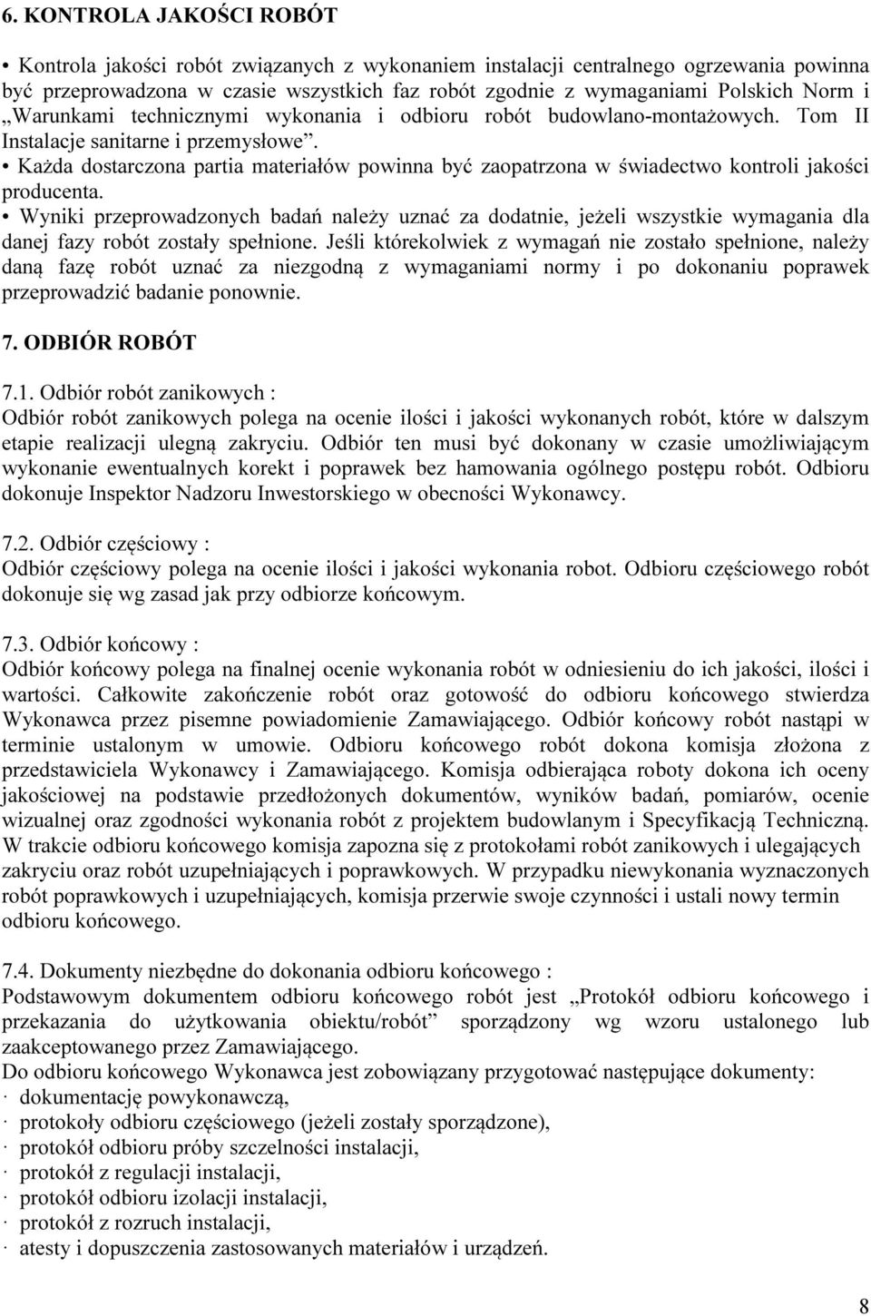 Każda dostarczona partia materiałów powinna być zaopatrzona w świadectwo kontroli jakości producenta.