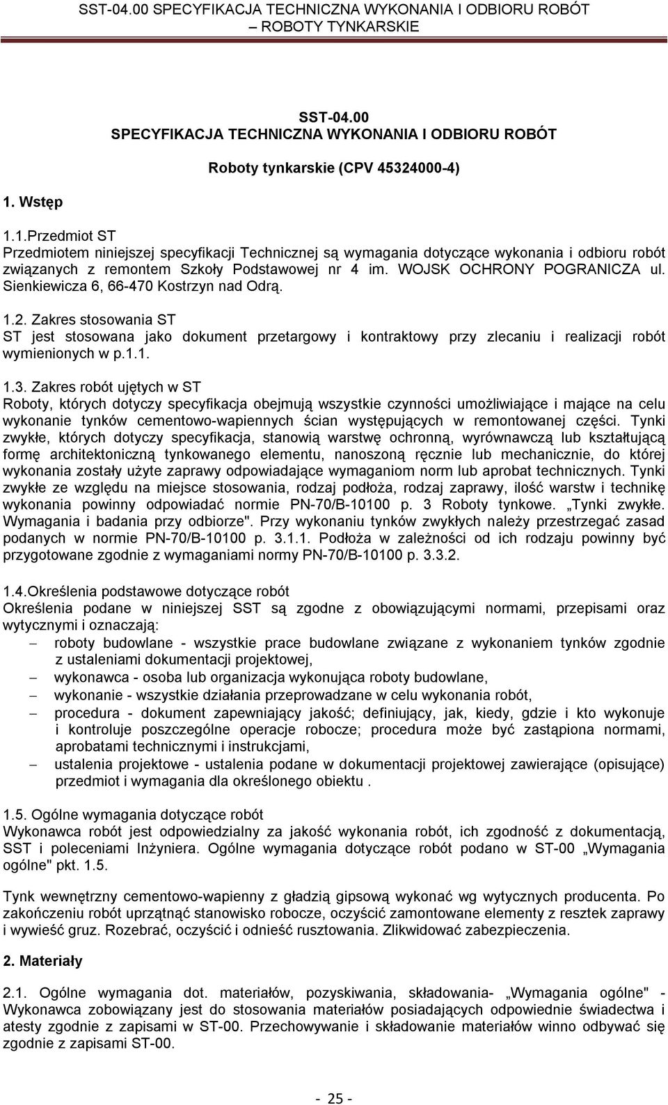 Sienkiewicza 6, 66-470 Kostrzyn nad Odrą. 1.2. Zakres stosowania ST ST jest stosowana jako dokument przetargowy i kontraktowy przy zlecaniu i realizacji robót wymienionych w p.1.1. 1.3.