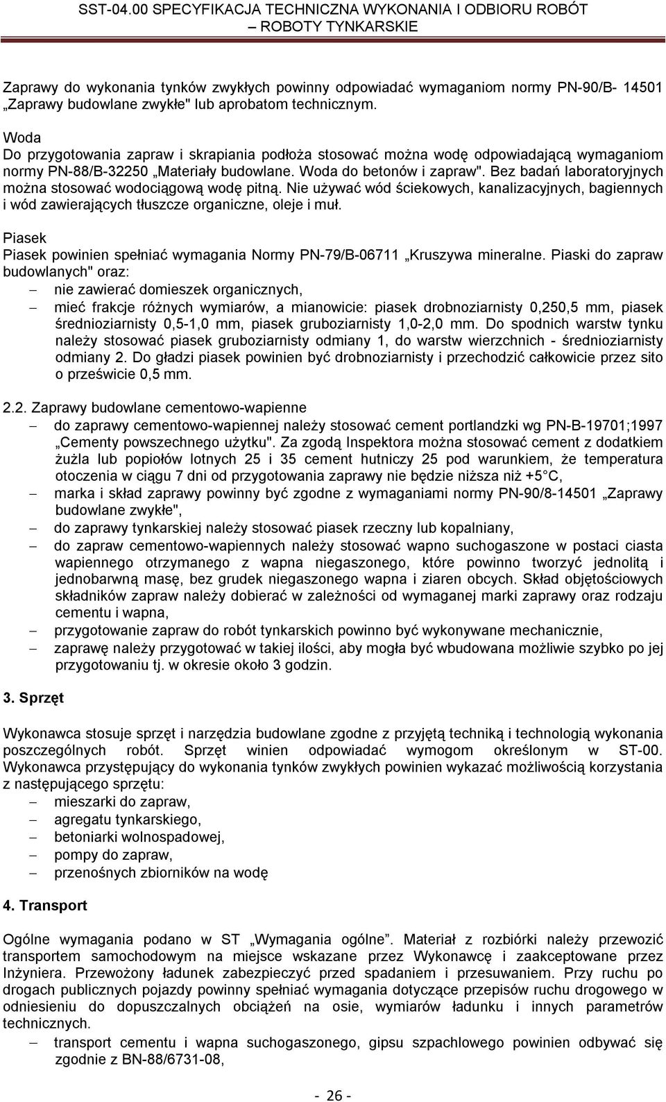 Bez badań laboratoryjnych można stosować wodociągową wodę pitną. Nie używać wód ściekowych, kanalizacyjnych, bagiennych i wód zawierających tłuszcze organiczne, oleje i muł.