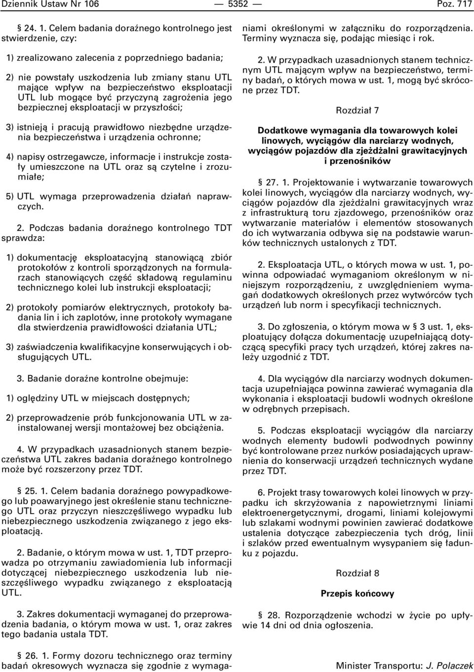 Celem badania doraênego kontrolnego jest stwierdzenie, czy: 1) zrealizowano zalecenia z poprzedniego badania; 2) nie powsta y uszkodzenia lub zmiany stanu UTL majàce wp yw na bezpieczeƒstwo