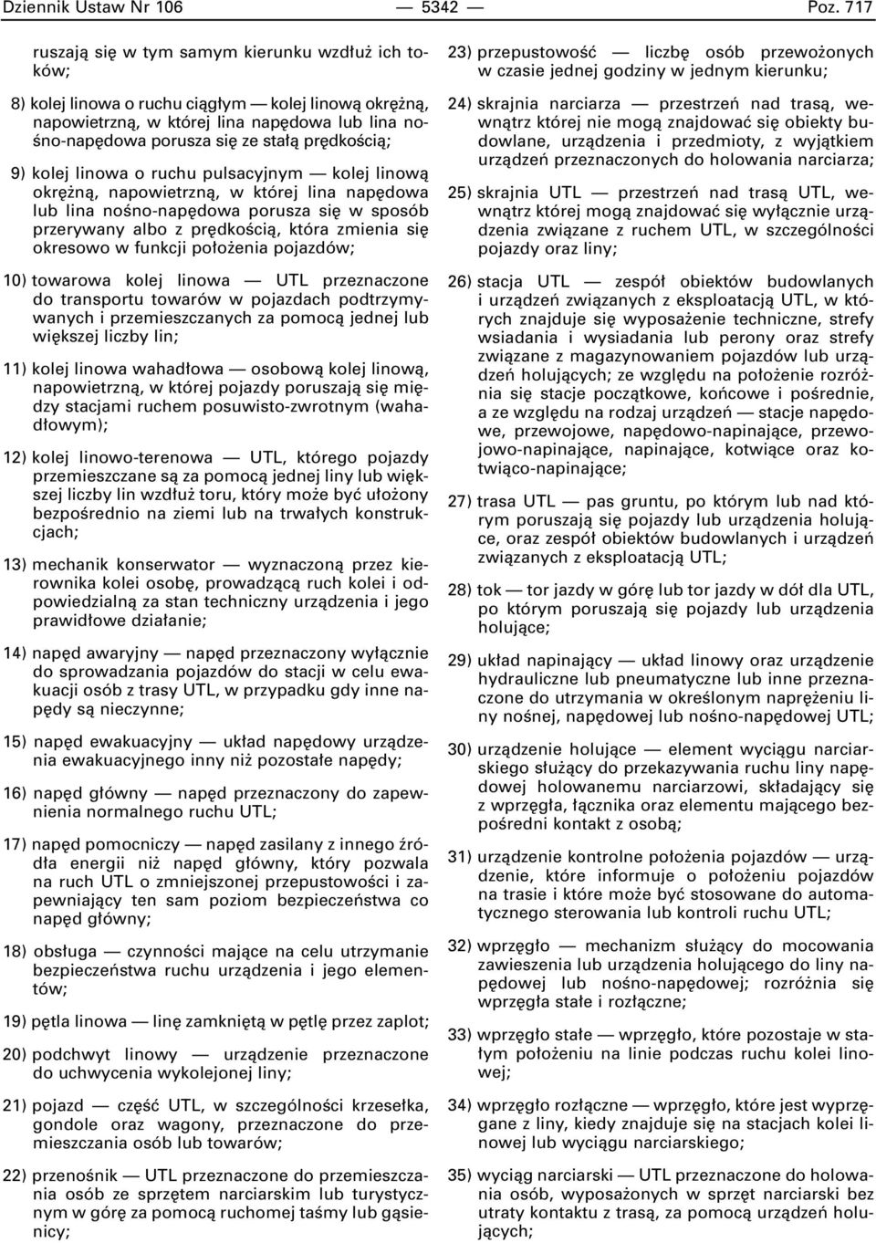 dkoêcià; 9) kolej linowa o ruchu pulsacyjnym kolej linowà okr nà, napowietrznà, w której lina nap dowa lub lina noêno-nap dowa porusza si w sposób przerywany albo z pr dkoêcià, która zmienia si