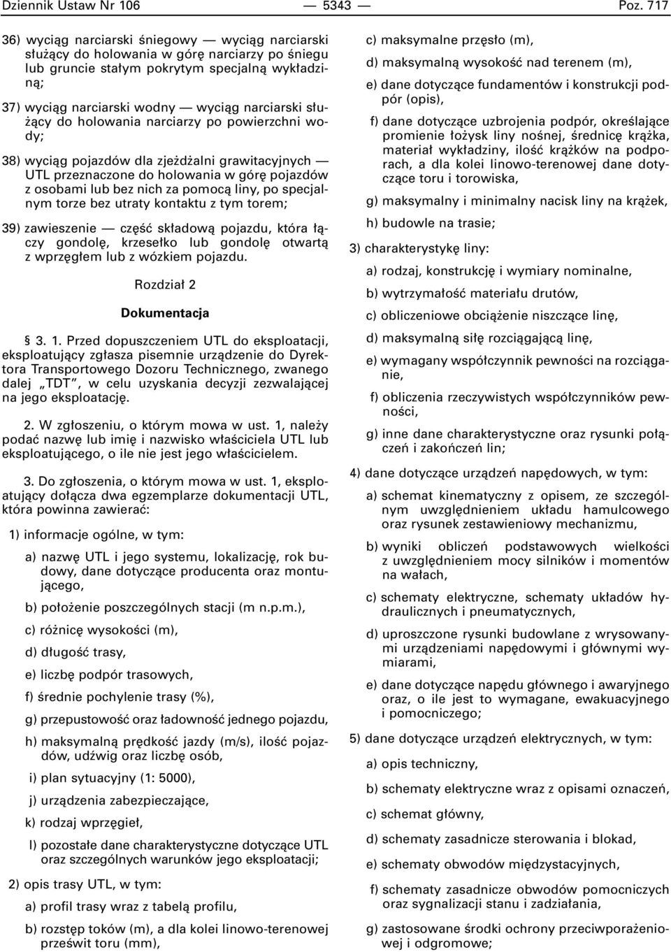 u- àcy do holowania narciarzy po powierzchni wody; 38) wyciàg pojazdów dla zje d alni grawitacyjnych UTL przeznaczone do holowania w gór pojazdów z osobami lub bez nich za pomocà liny, po specjalnym