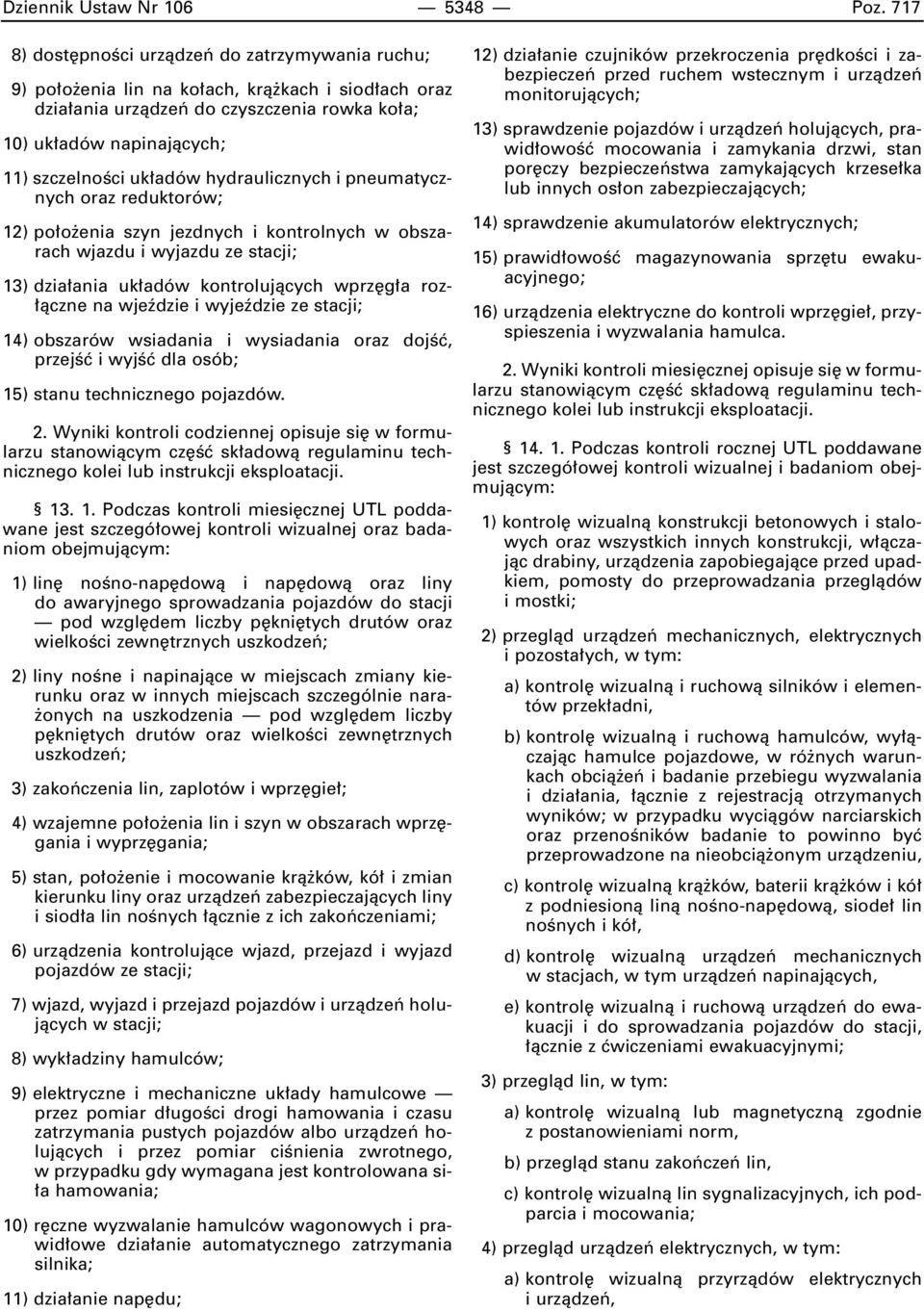 adów hydraulicznych i pneumatycznych oraz reduktorów; 12) po o enia szyn jezdnych i kontrolnych w obszarach wjazdu i wyjazdu ze stacji; 13) dzia ania uk adów kontrolujàcych wprz g a roz- àczne na